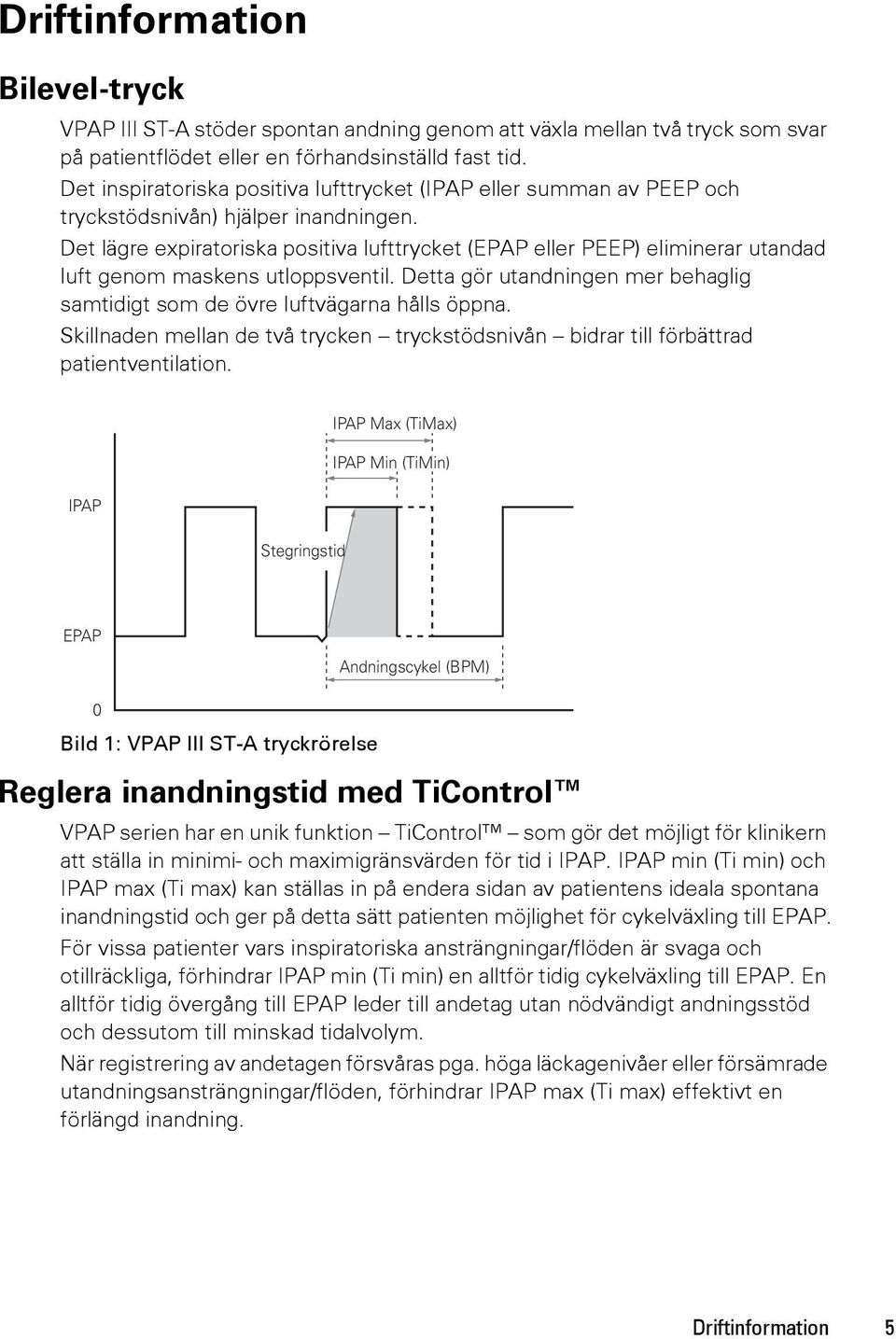 Det lägre expiratoriska positiva lufttrycket (EPAP eller PEEP) eliminerar utandad luft genom maskens utloppsventil. Detta gör utandningen mer behaglig samtidigt som de övre luftvägarna hålls öppna.