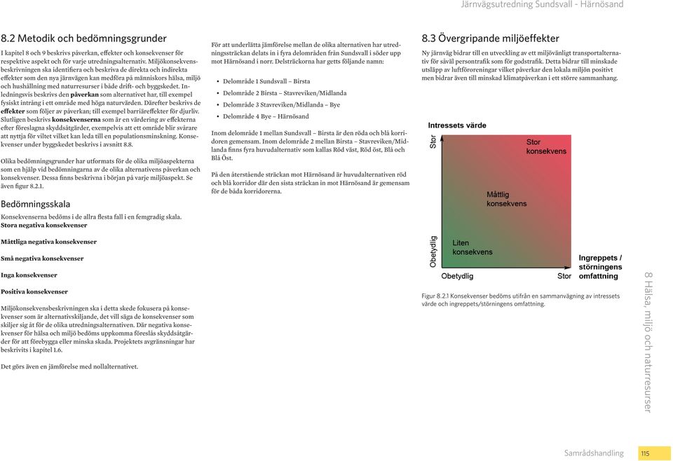 drift- och byggskedet. Inledningsvis beskrivs den påverkan som alternativet har, till exempel fysiskt intrång i ett område med höga naturvärden.