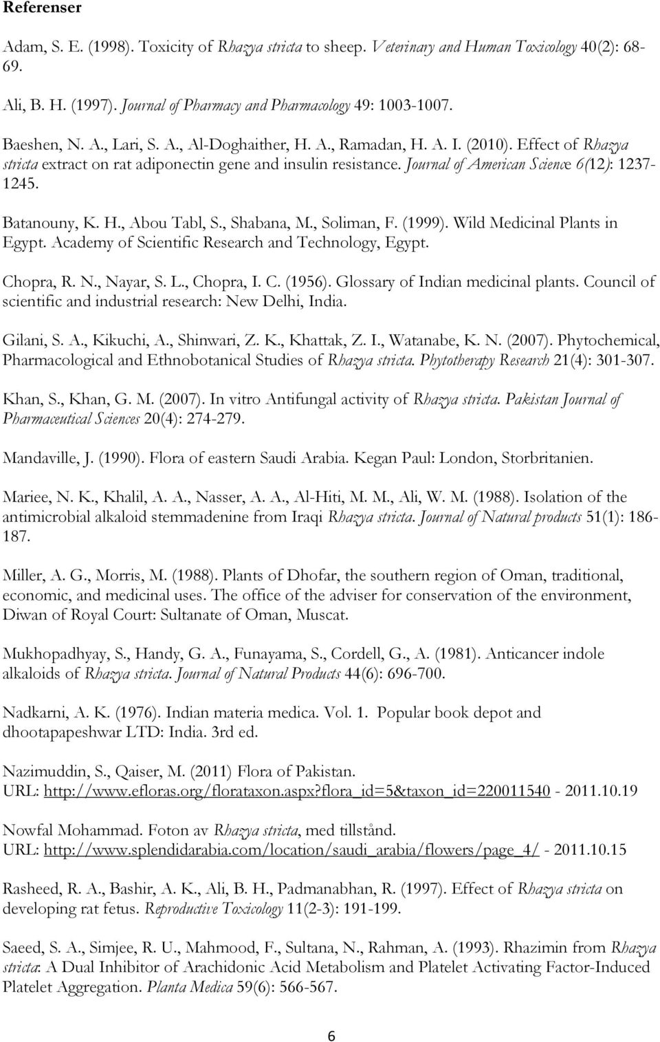 , Shabana, M., Soliman, F. (1999). Wild Medicinal Plants in Egypt. Academy of Scientific Research and Technology, Egypt. Chopra, R. N., Nayar, S. L., Chopra, I. C. (1956).