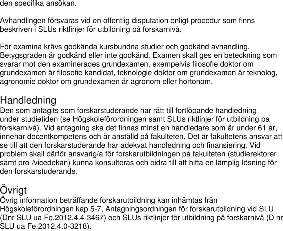 Examen skall ges en beteckning som svarar mot den examinerades grundexamen, exempelvis filosofie doktor om grundexamen är filosofie kandidat, teknologie doktor om grundexamen är teknolog, agronomie