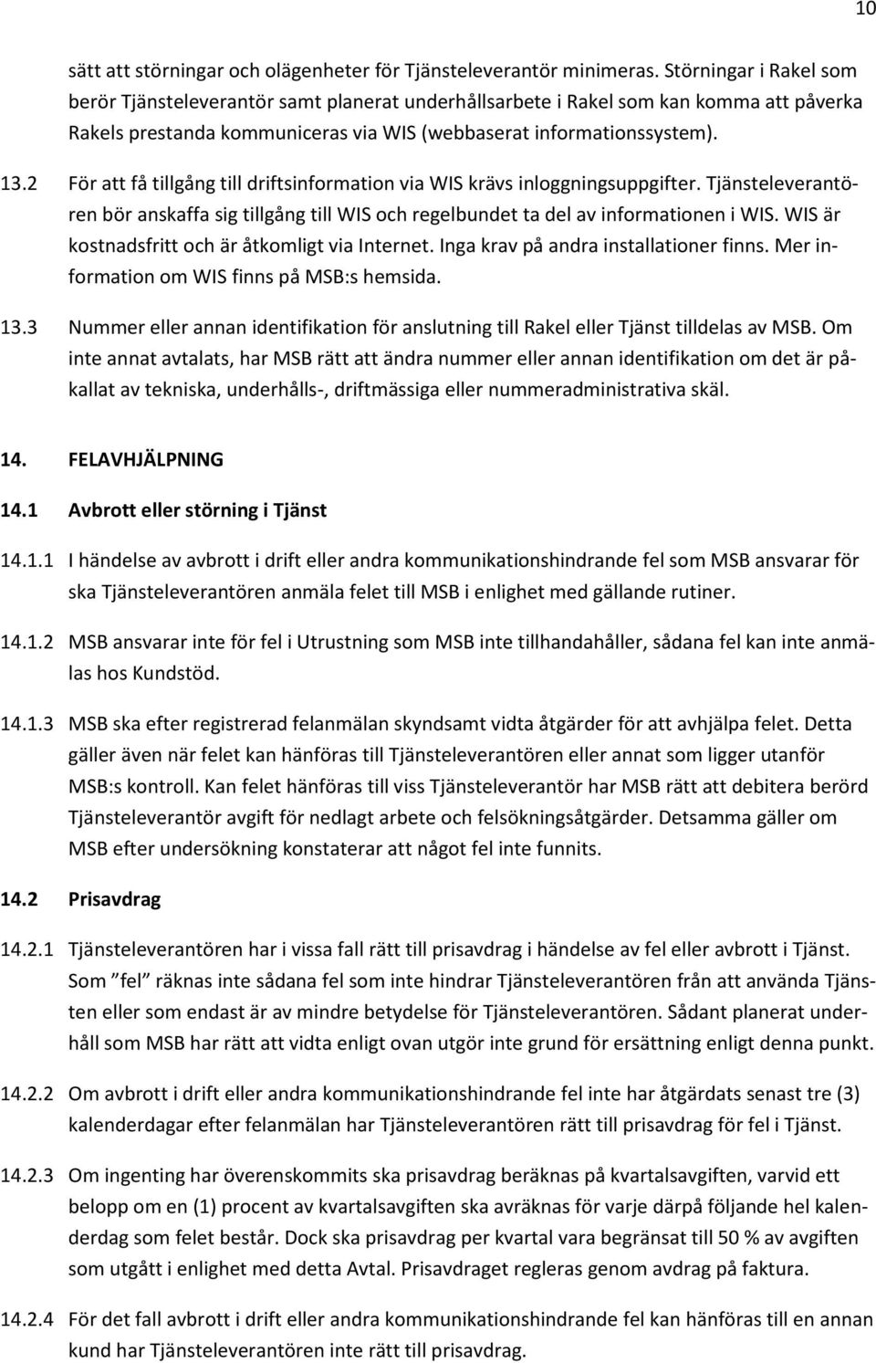 2 För att få tillgång till driftsinformation via WIS krävs inloggningsuppgifter. Tjänsteleverantören bör anskaffa sig tillgång till WIS och regelbundet ta del av informationen i WIS.