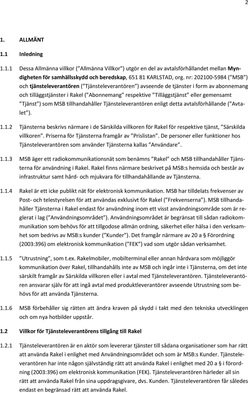 Tjänst ) som MSB tillhandahåller Tjänsteleverantören enligt detta avtalsförhållande ( Avtalet ). 1.