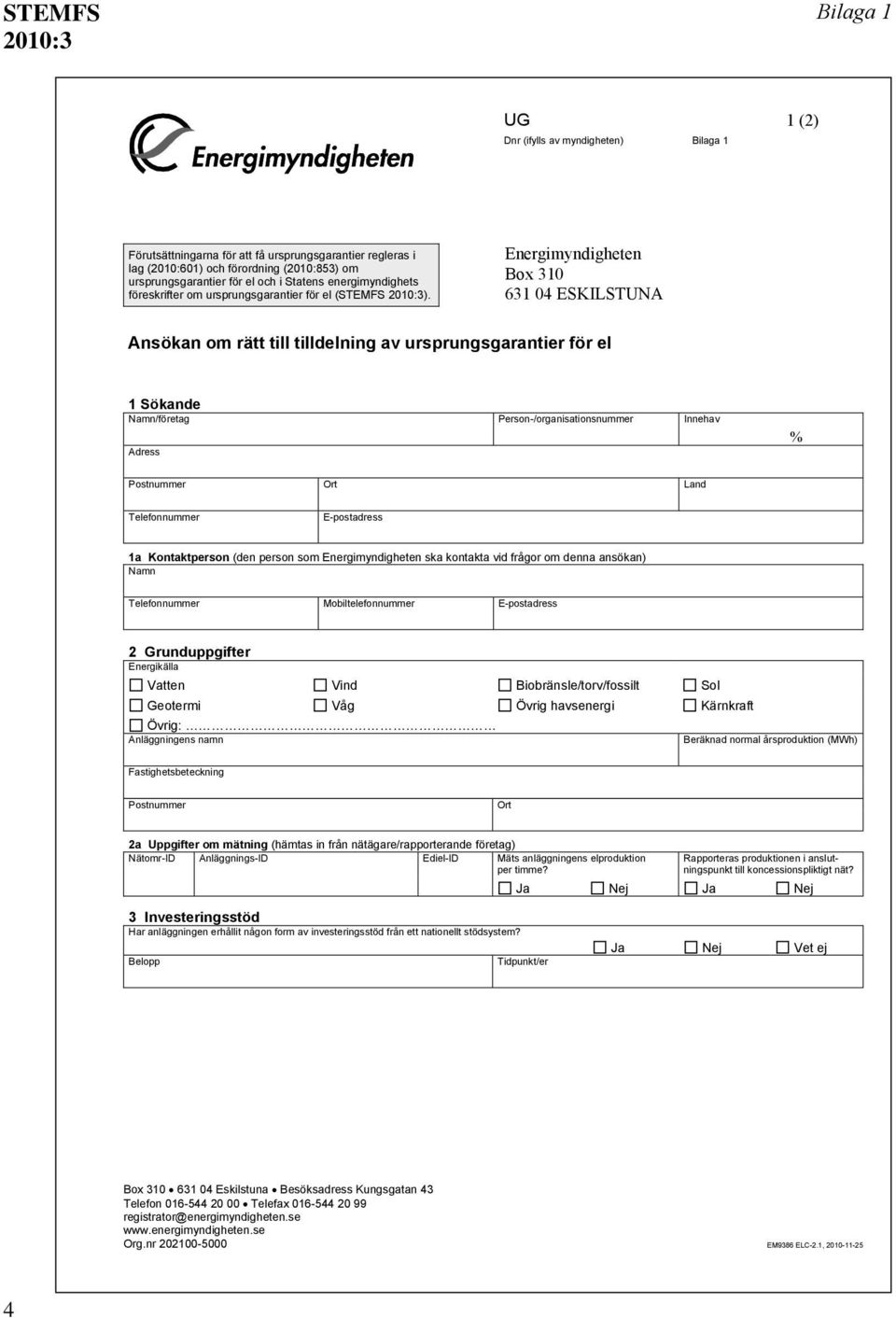 Energimyndigheten Box 310 631 04 ESKILSTUNA Ansökan om rätt till tilldelning av ursprungsgarantier för el 1 Sökande Namn/företag Person-/organisationsnummer Innehav Adress % Postnummer Ort Land