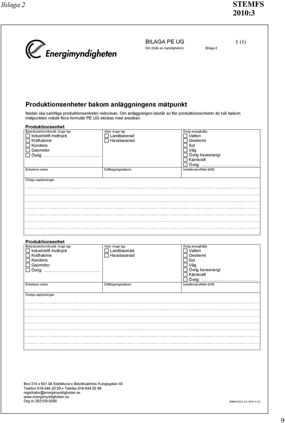 Produktionsenhet Biobränsle/torv/fossilt: Ange typ Vind: Ange typ Övrig energikälla Industriellt mottryck Kraftvärme Kondens Gasmotor Övrig:.