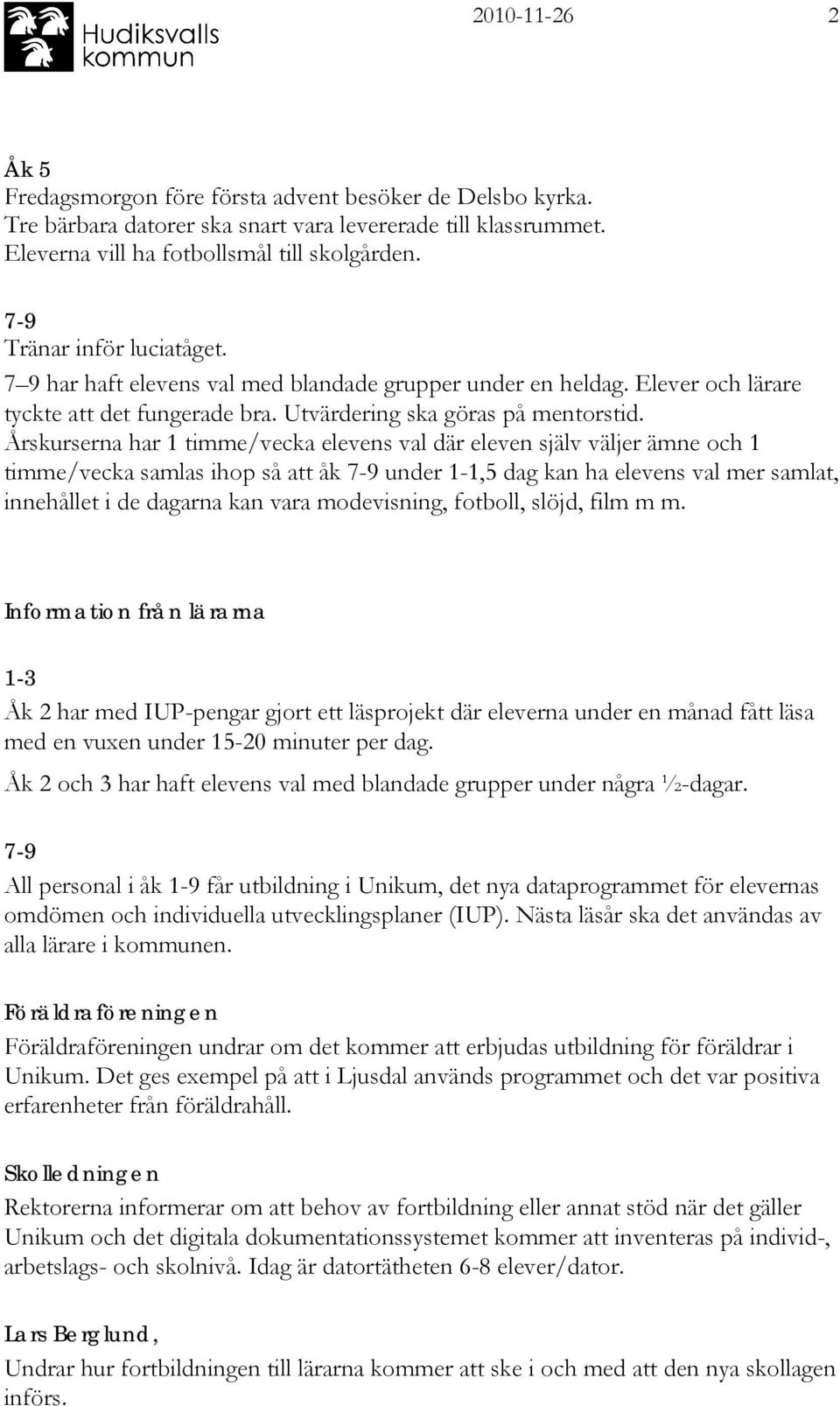 Årskurserna har 1 timme/vecka elevens val där eleven själv väljer ämne och 1 timme/vecka samlas ihop så att åk 7-9 under 1-1,5 dag kan ha elevens val mer samlat, innehållet i de dagarna kan vara