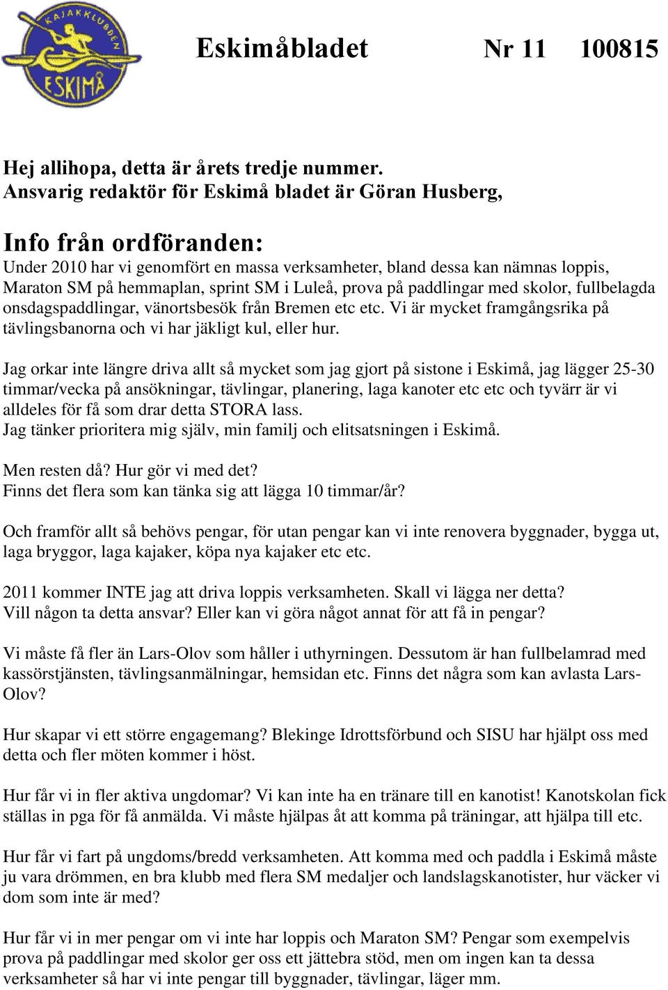 Luleå, prova på paddlingar med skolor, fullbelagda onsdagspaddlingar, vänortsbesök från Bremen etc etc. Vi är mycket framgångsrika på tävlingsbanorna och vi har jäkligt kul, eller hur.