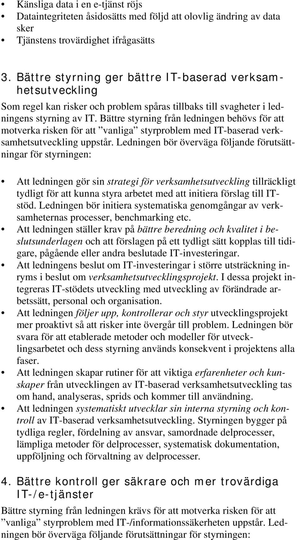 Bättre styrning från ledningen behövs för att motverka risken för att vanliga styrproblem med IT-baserad verksamhetsutveckling uppstår.