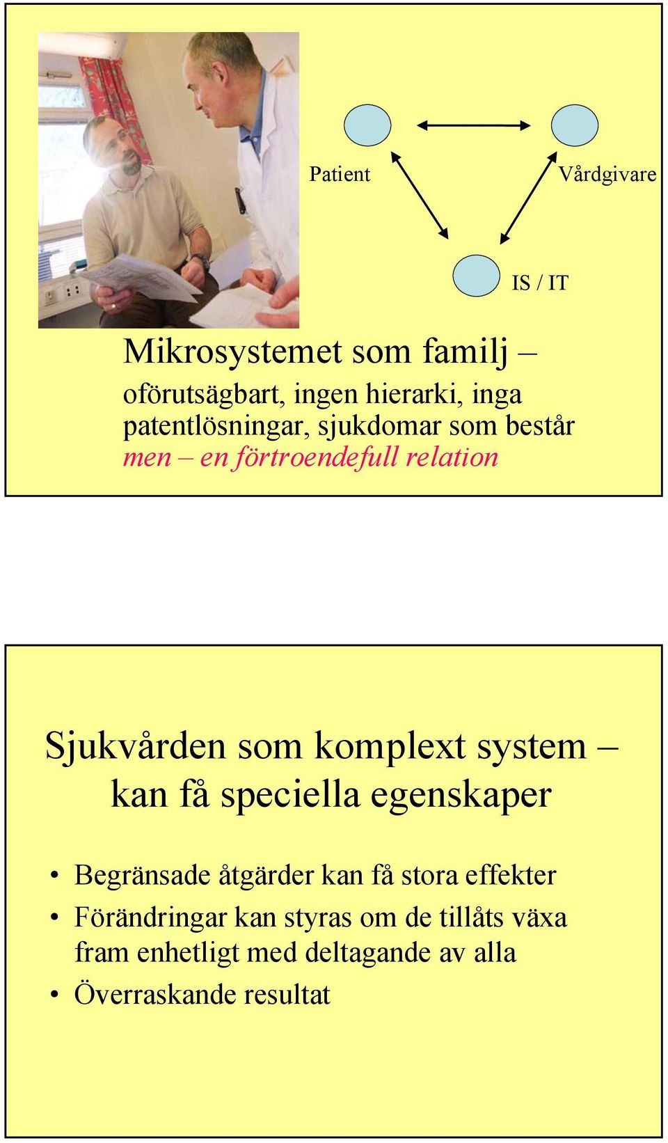 komplext system kan få speciella egenskaper Begränsade åtgärder kan få stora effekter