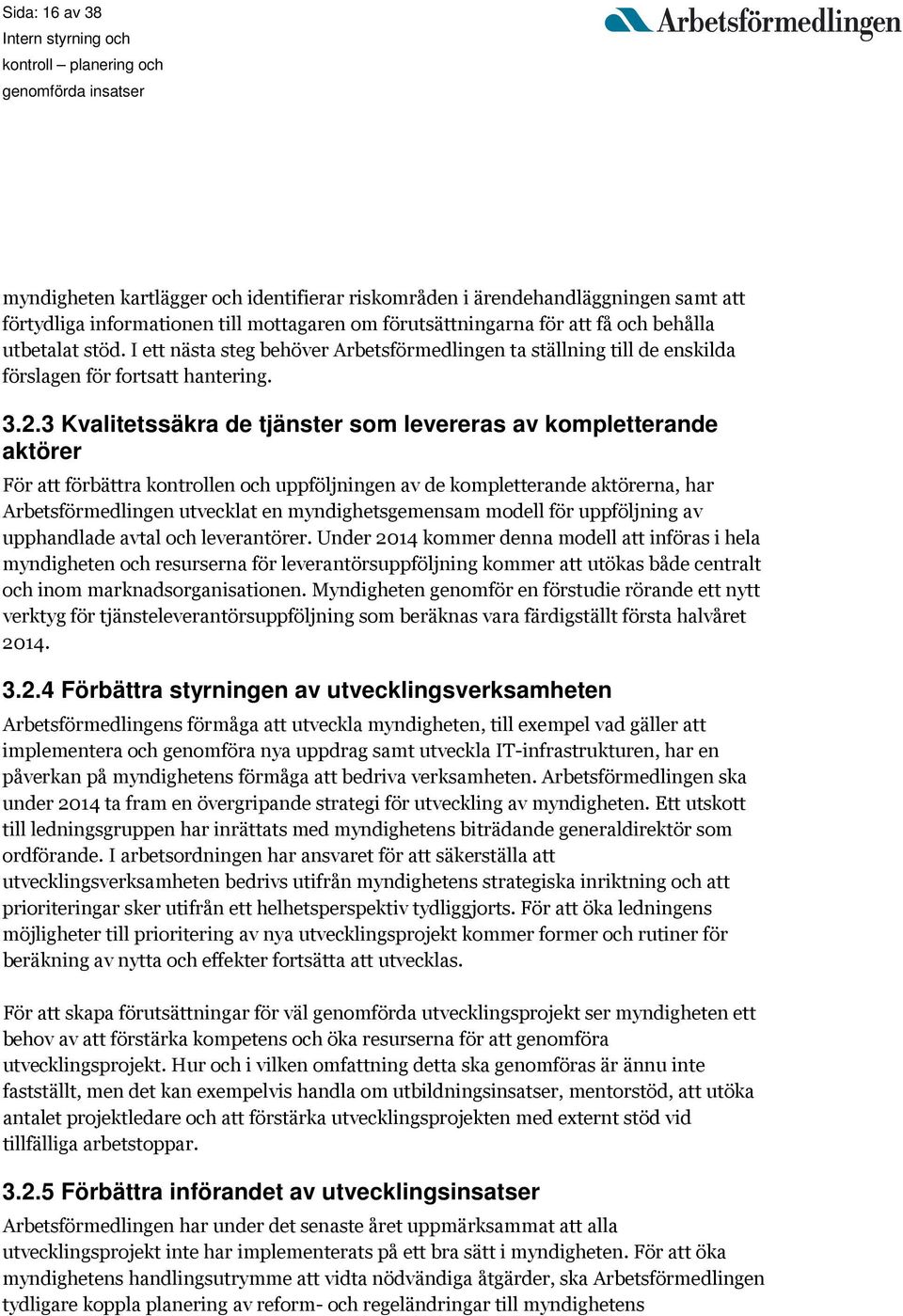 3 Kvalitetssäkra de tjänster som levereras av kompletterande aktörer För att förbättra kontrollen och uppföljningen av de kompletterande aktörerna, har Arbetsförmedlingen utvecklat en