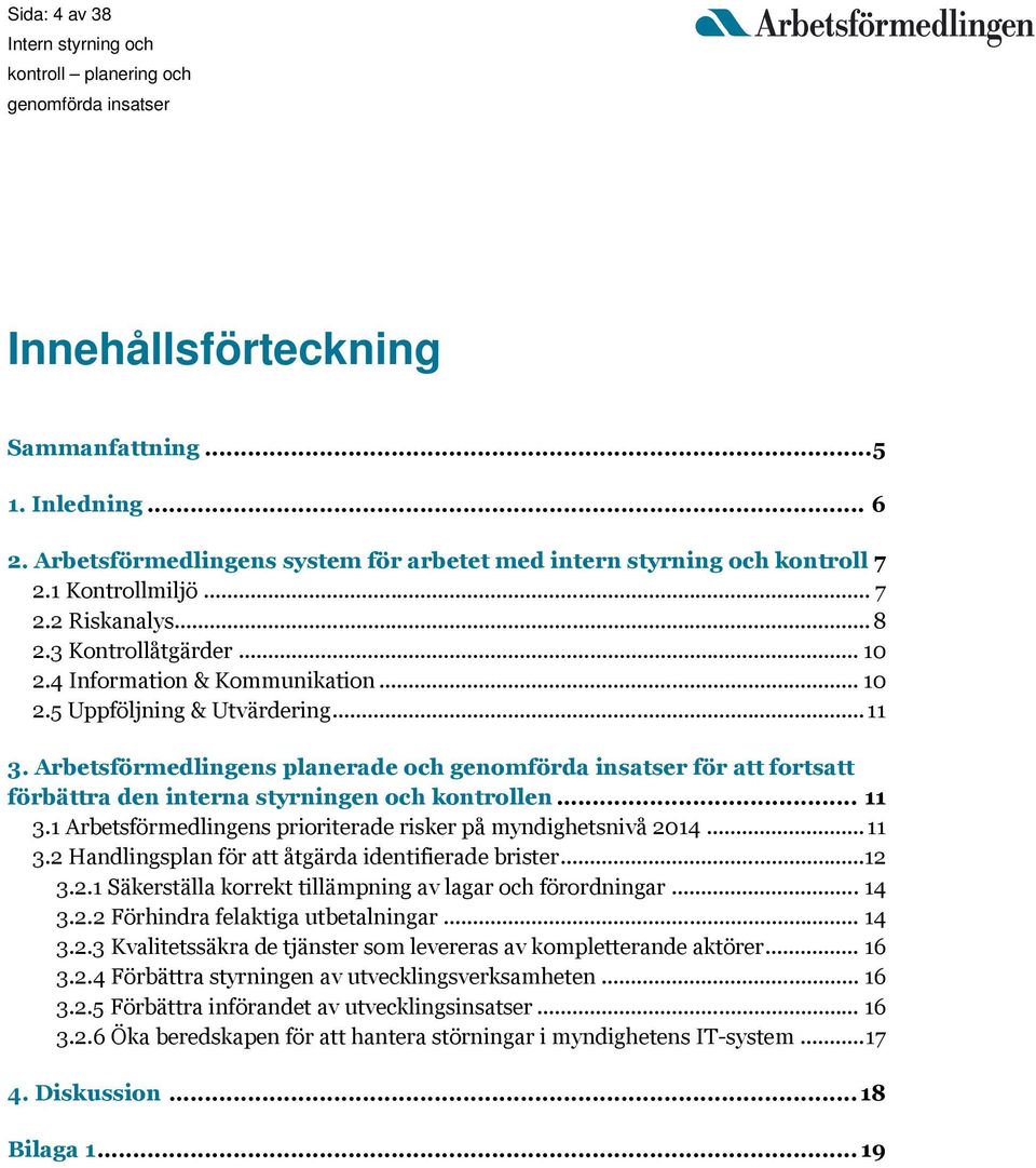 Arbetsförmedlingens planerade och för att fortsatt förbättra den interna styrningen och kontrollen... 11 3.1 Arbetsförmedlingens prioriterade risker på myndighetsnivå 2014... 11 3.2 Handlingsplan för att åtgärda identifierade brister.