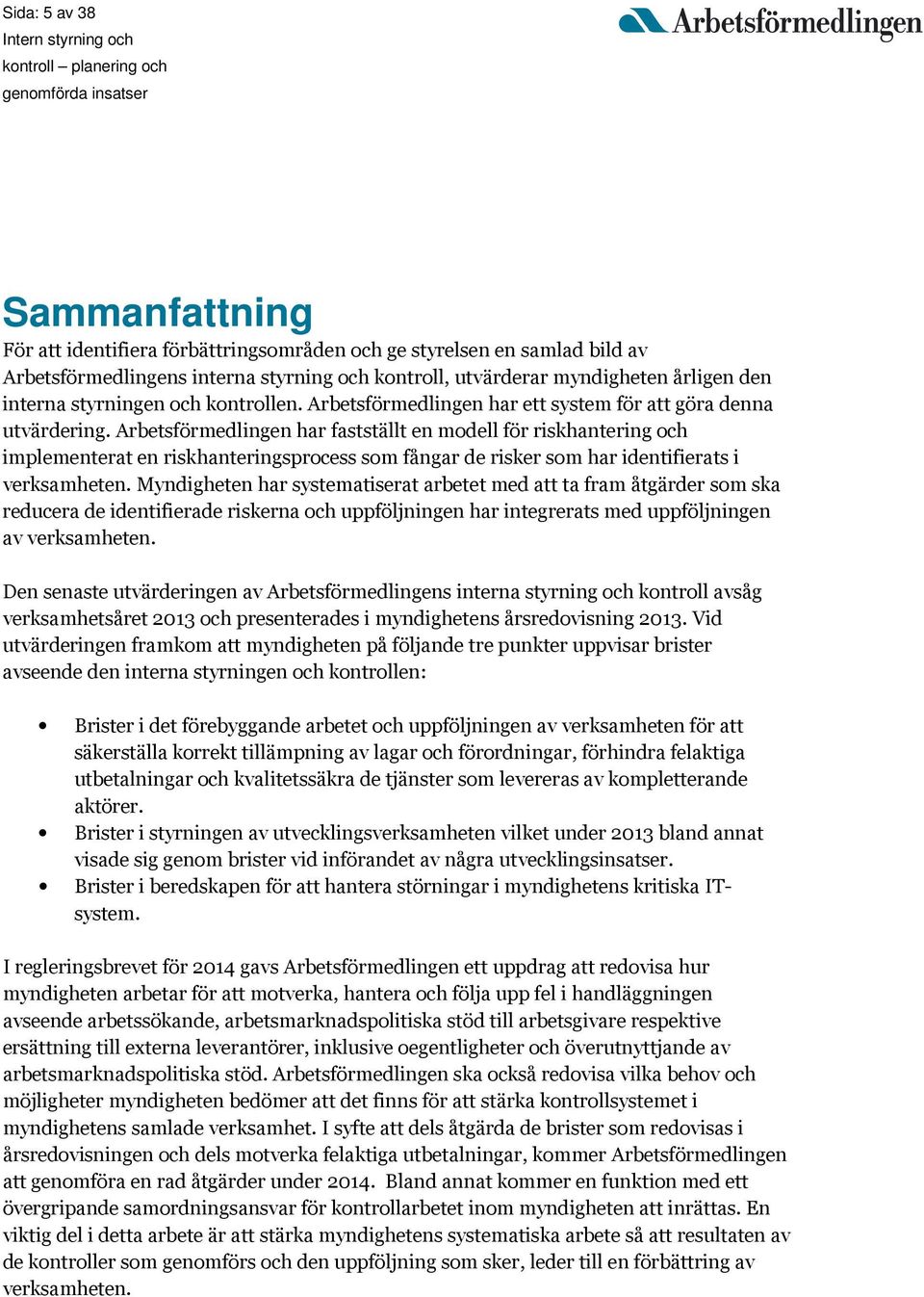 Arbetsförmedlingen har fastställt en modell för riskhantering och implementerat en riskhanteringsprocess som fångar de risker som har identifierats i verksamheten.