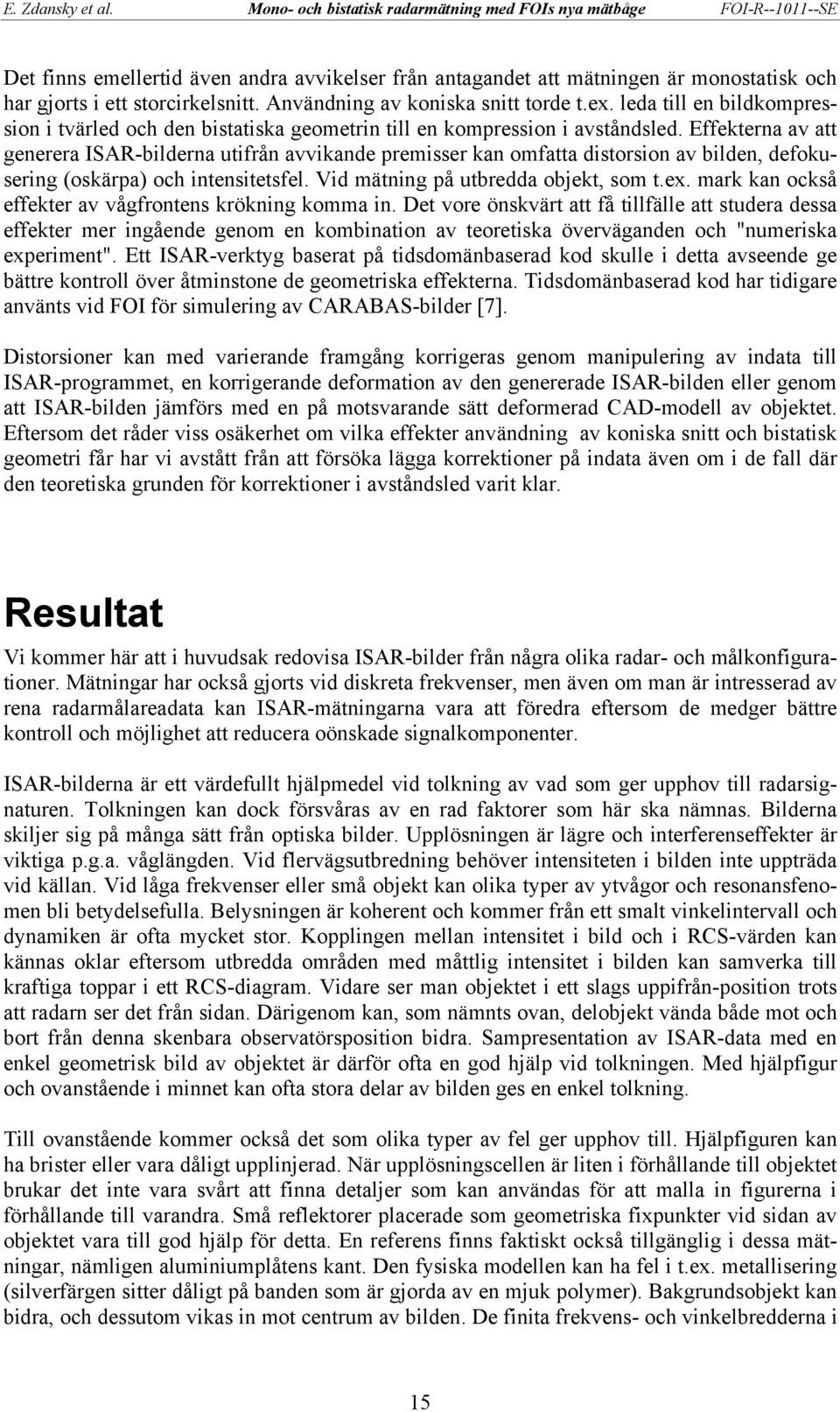 Effekterna av att generera ISAR-bilderna utifrån avvikande premisser kan omfatta distorsion av bilden, defokusering (oskärpa) och intensitetsfel. Vid mätning på utbredda objekt, som t.ex.
