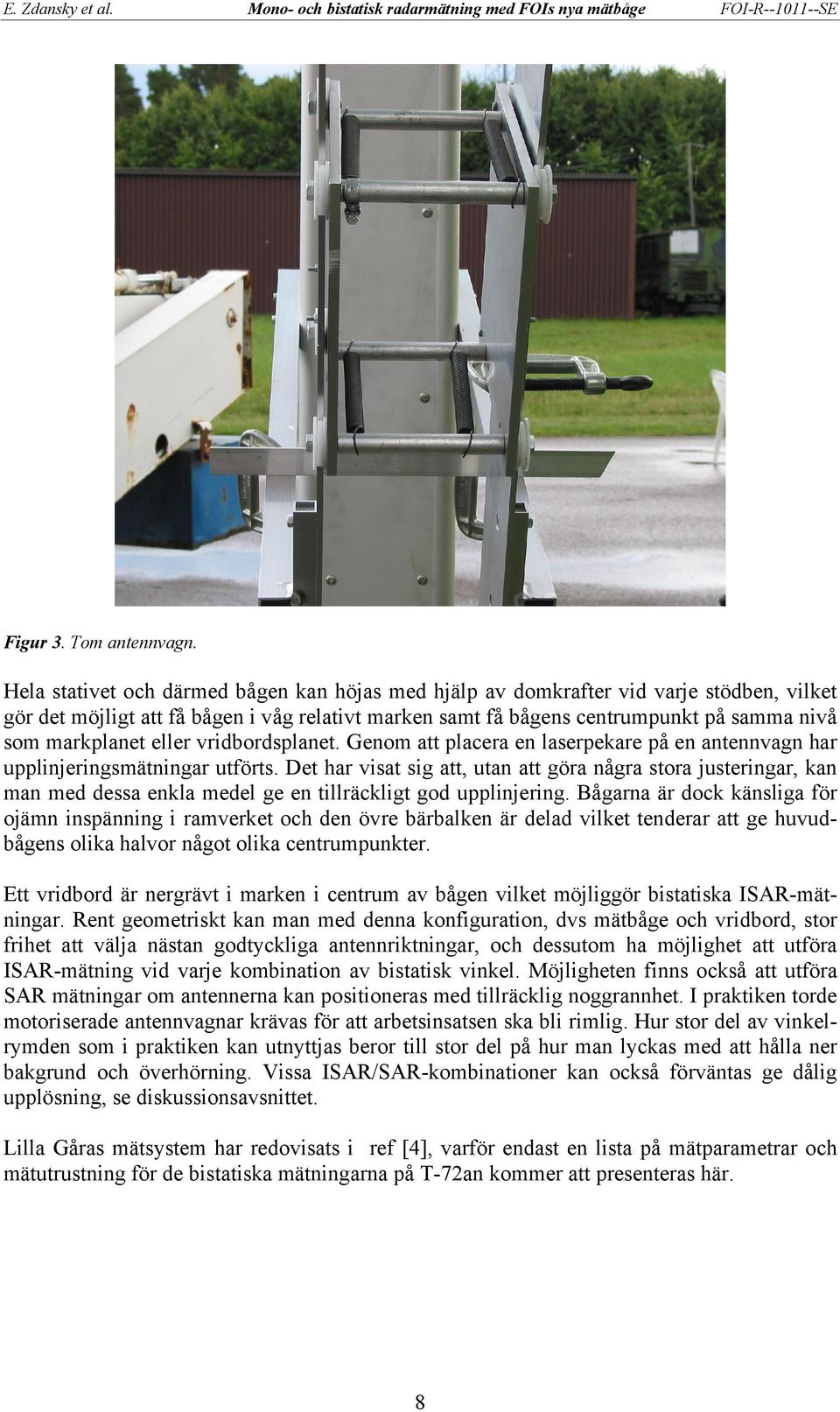 eller vridbordsplanet. Genom att placera en laserpekare på en antennvagn har upplinjeringsmätningar utförts.