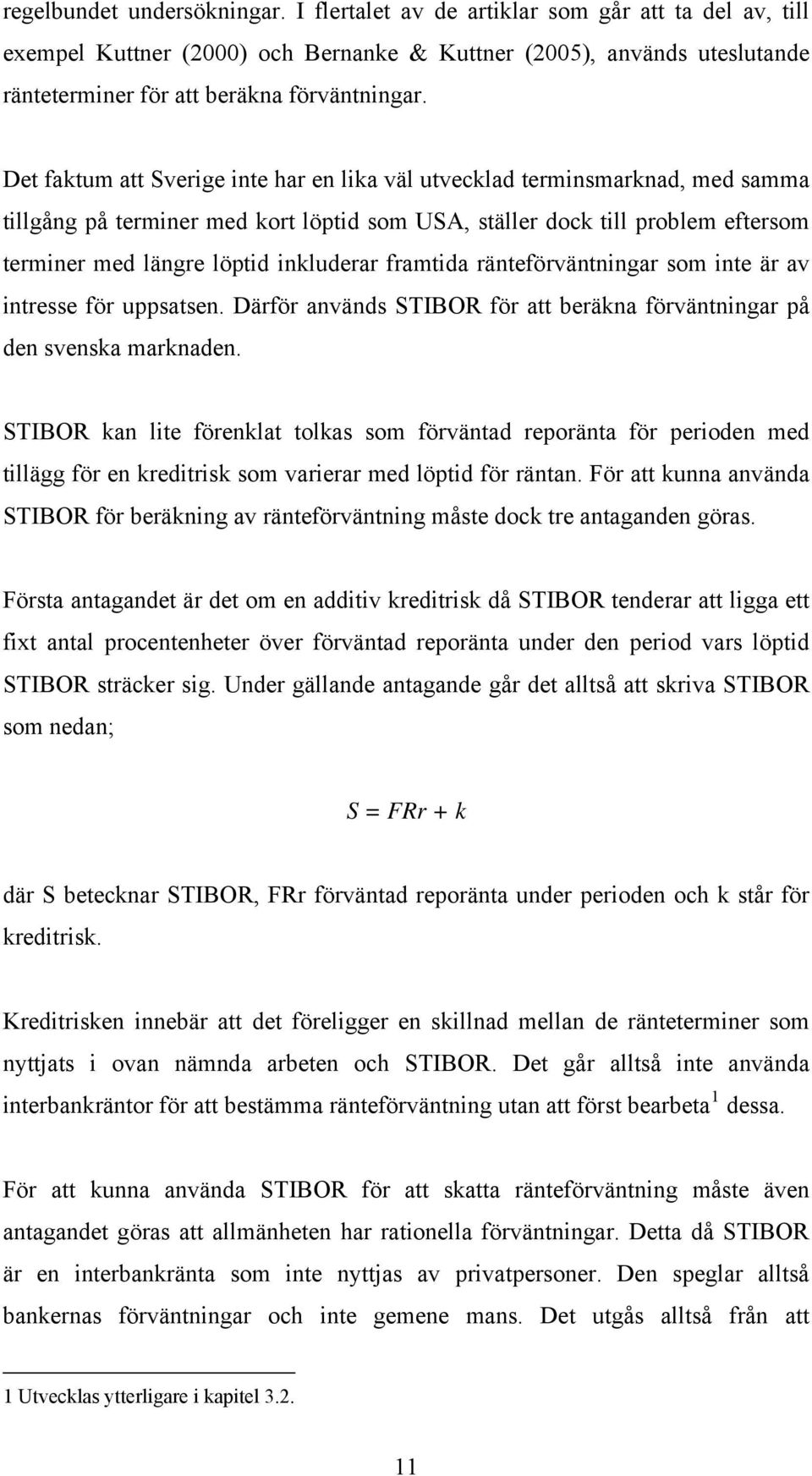 Det faktum att Sverige inte har en lika väl utvecklad terminsmarknad, med samma tillgång på terminer med kort löptid som USA, ställer dock till problem eftersom terminer med längre löptid inkluderar