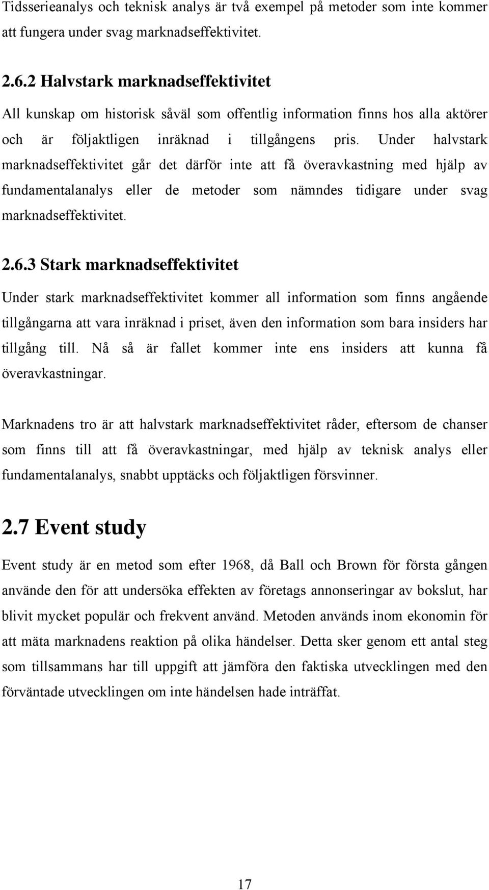 Under halvstark marknadseffektivitet går det därför inte att få överavkastning med hjälp av fundamentalanalys eller de metoder som nämndes tidigare under svag marknadseffektivitet. 2.6.
