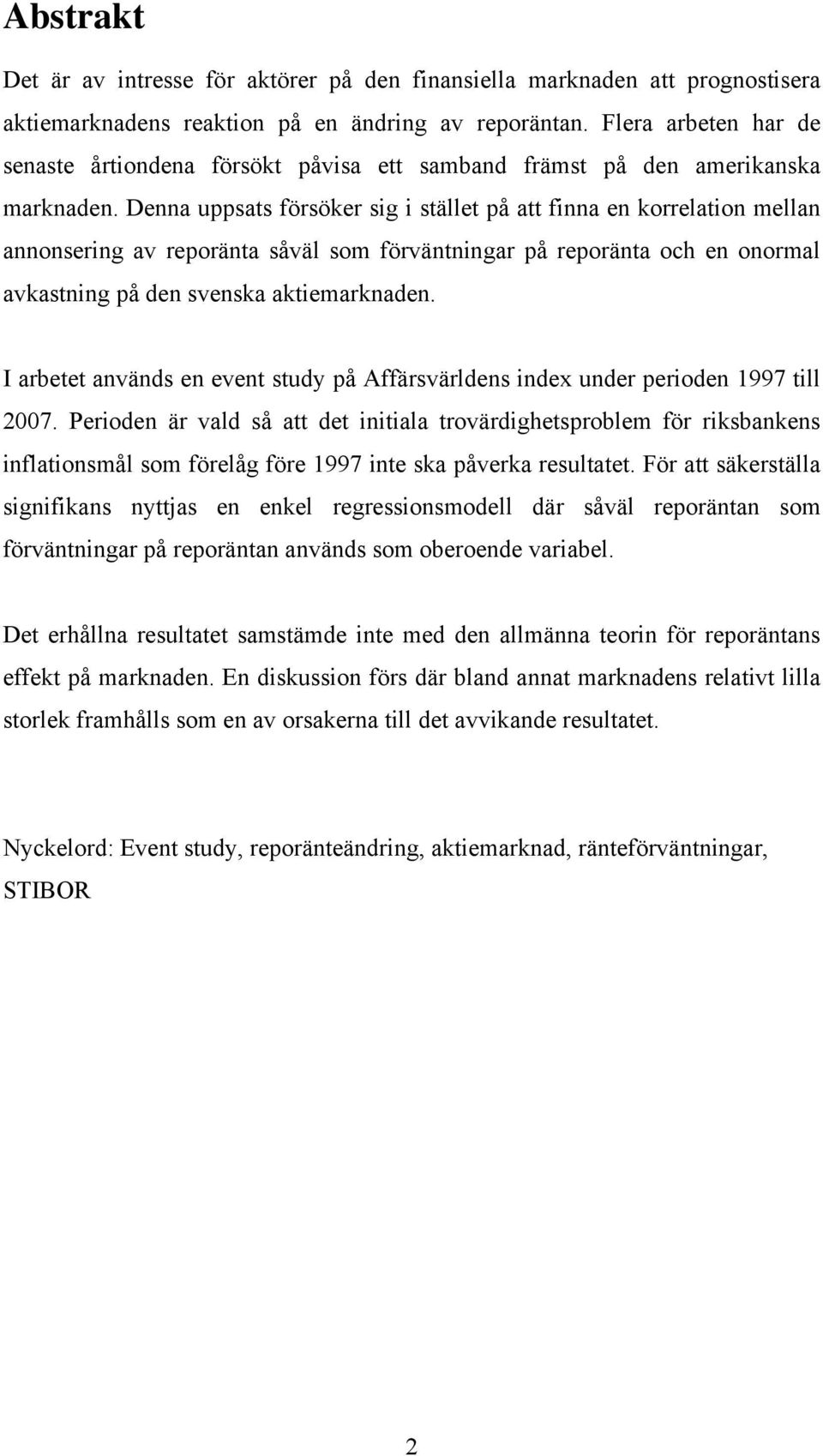 Denna uppsats försöker sig i stället på att finna en korrelation mellan annonsering av reporänta såväl som förväntningar på reporänta och en onormal avkastning på den svenska aktiemarknaden.