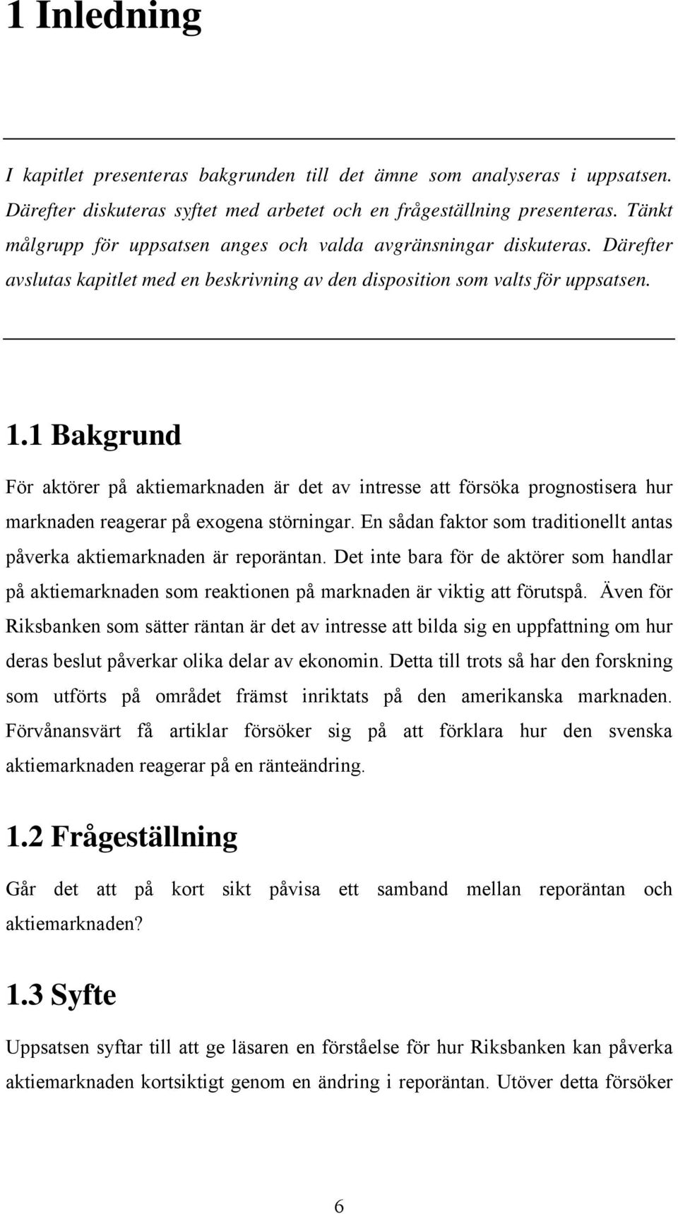 1 Bakgrund För aktörer på aktiemarknaden är det av intresse att försöka prognostisera hur marknaden reagerar på exogena störningar.
