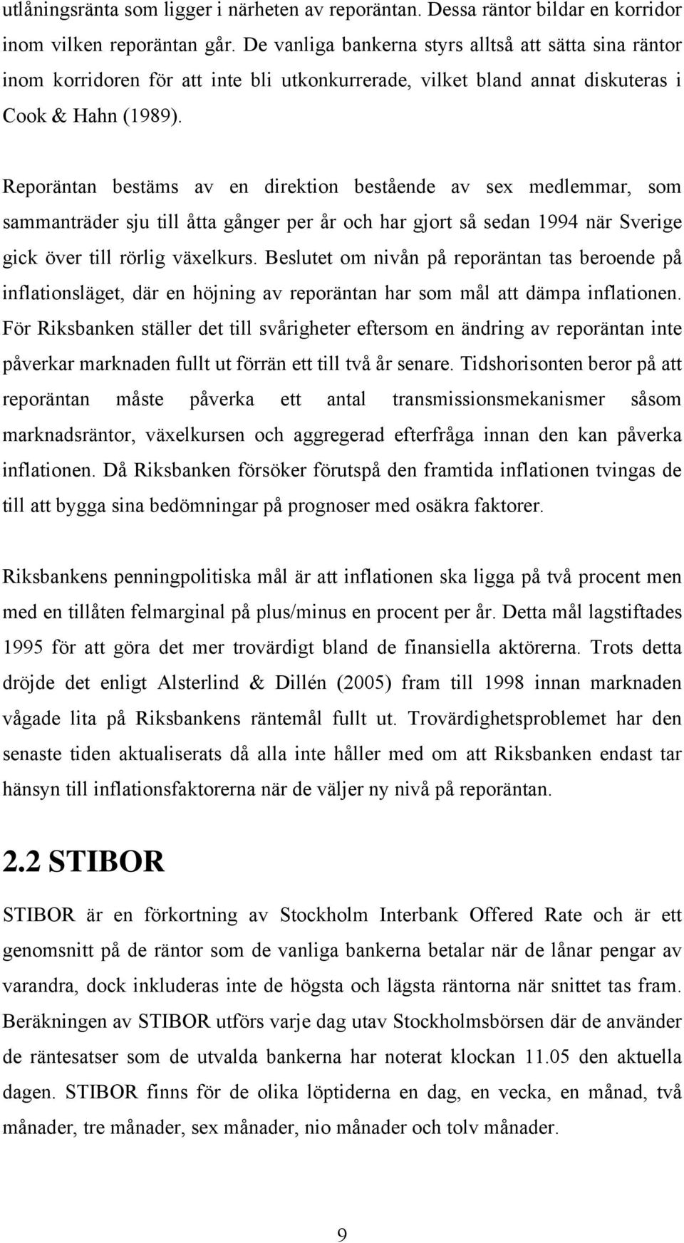 Reporäntan bestäms av en direktion bestående av sex medlemmar, som sammanträder sju till åtta gånger per år och har gjort så sedan 1994 när Sverige gick över till rörlig växelkurs.