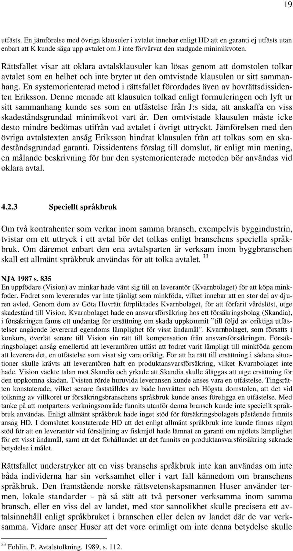 En systemorienterad metod i rättsfallet förordades även av hovrättsdissidenten Eriksson.