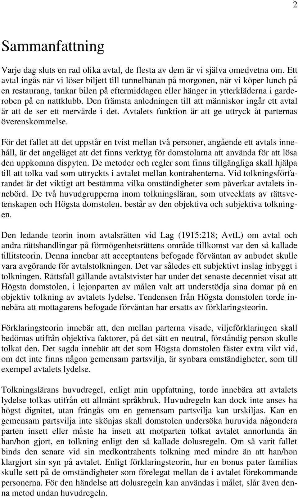 Den främsta anledningen till att människor ingår ett avtal är att de ser ett mervärde i det. Avtalets funktion är att ge uttryck åt parternas överenskommelse.