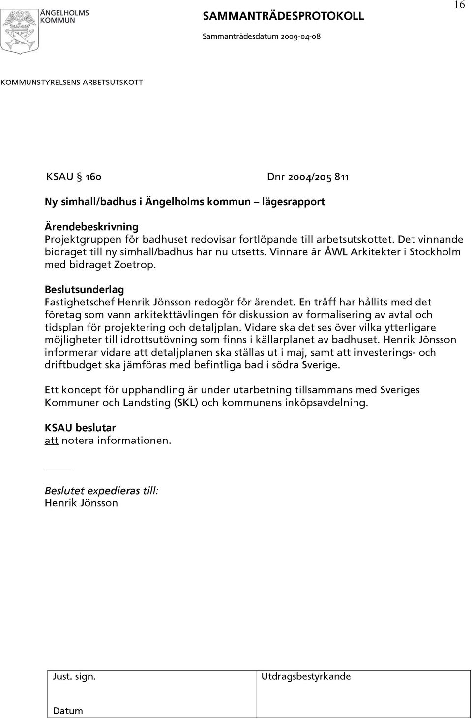 En träff har hållits med det företag som vann arkitekttävlingen för diskussion av formalisering av avtal och tidsplan för projektering och detaljplan.