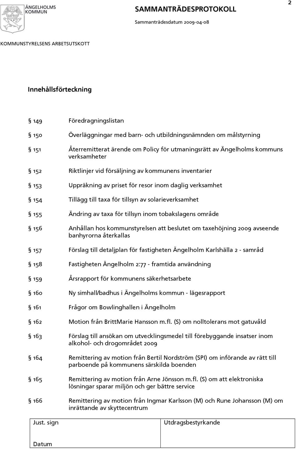 taxa för tillsyn inom tobakslagens område 156 Anhållan hos kommunstyrelsen att beslutet om taxehöjning 2009 avseende banhyrorna återkallas 157 Förslag till detaljplan för fastigheten Ängelholm