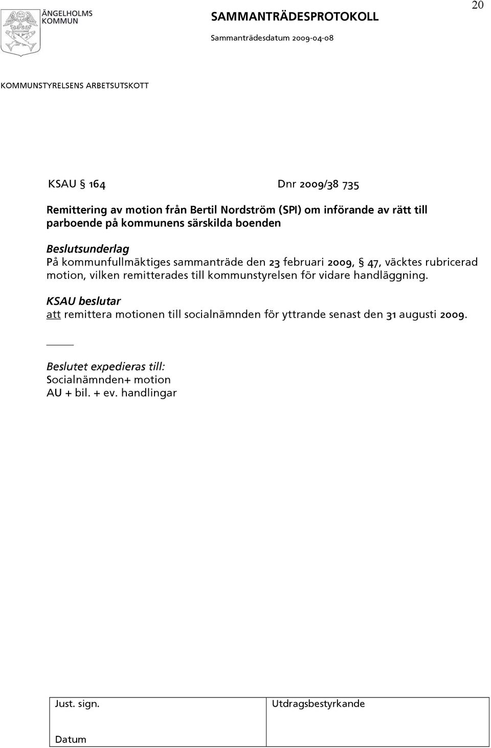 rubricerad motion, vilken remitterades till kommunstyrelsen för vidare handläggning.