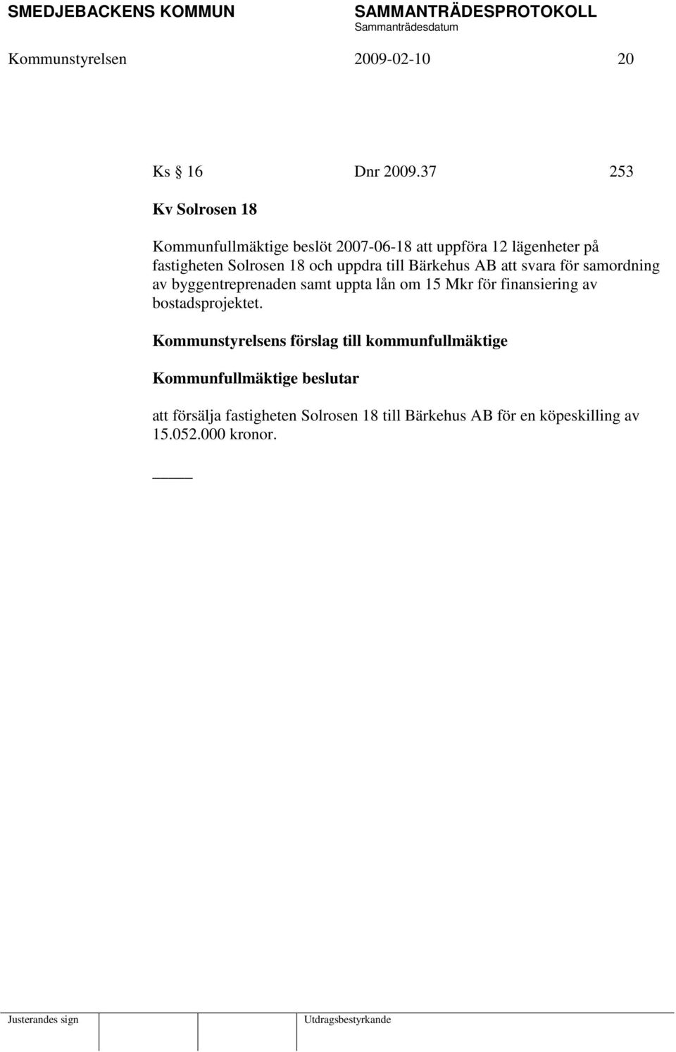 uppdra till Bärkehus AB att svara för samordning av byggentreprenaden samt uppta lån om 15 Mkr för finansiering av