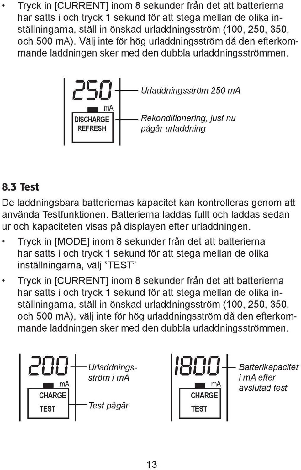 3 Test De laddningsbara batteriernas kapacitet kan kontrolleras genom att använda Testfunktionen. Batterierna laddas fullt och laddas sedan ur och kapaciteten visas på displayen efter urladdningen.