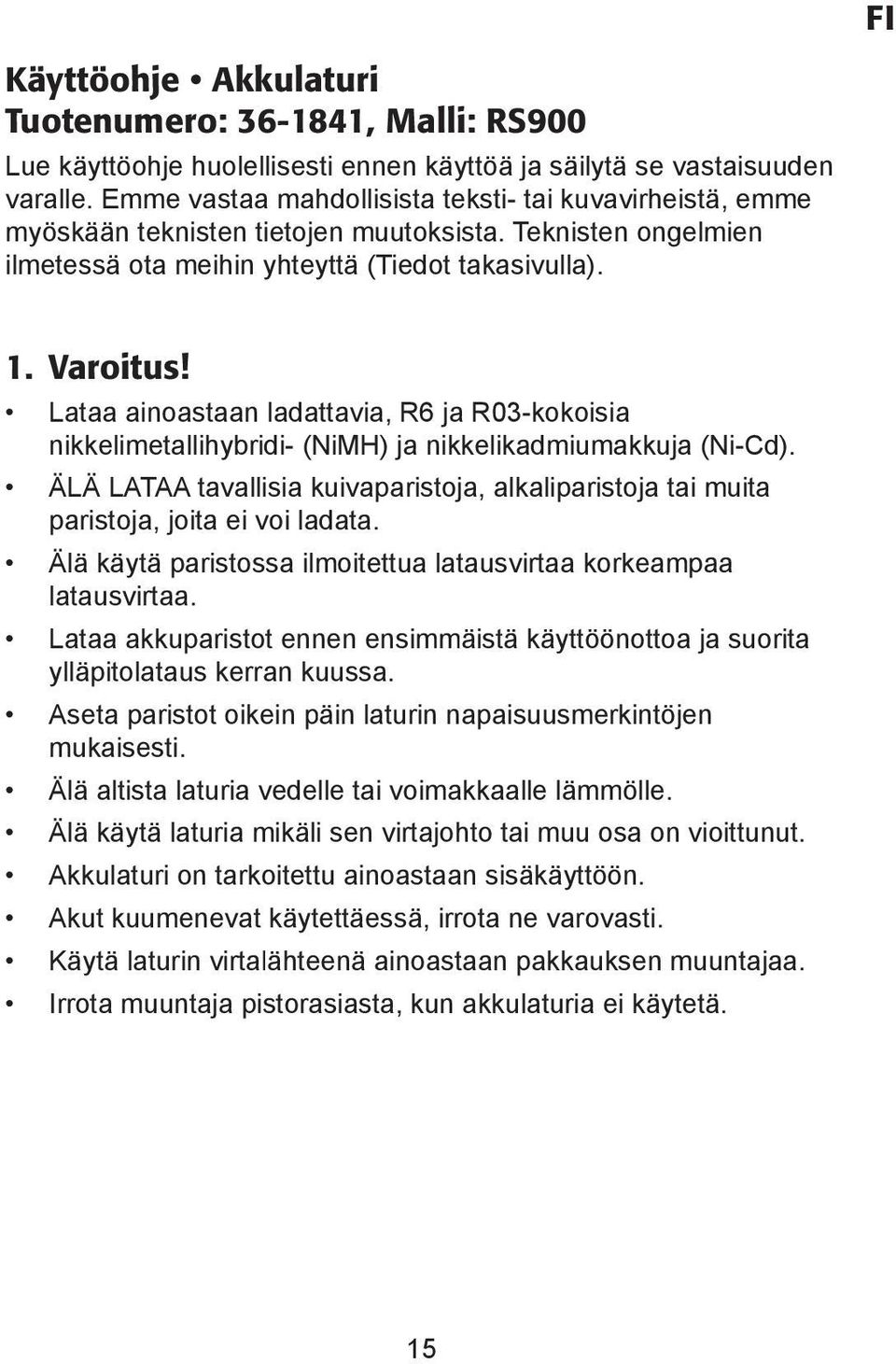 Lataa ainoastaan ladattavia, R6 ja R03-kokoisia nikkelimetallihybridi- (NiMH) ja nikkelikadmiumakkuja (Ni-Cd).