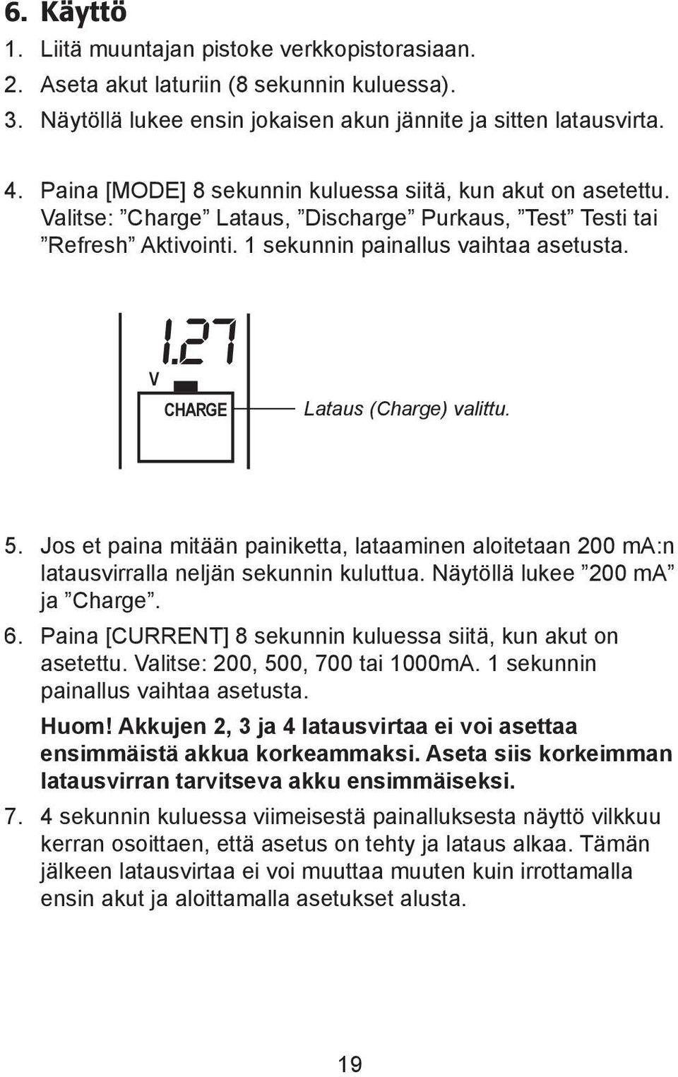 27 Lataus (Charge) valittu. 5. Jos et paina mitään painiketta, lataaminen aloitetaan 200 :n latausvirralla neljän sekunnin kuluttua. Näytöllä lukee 200 ja Charge. 6.