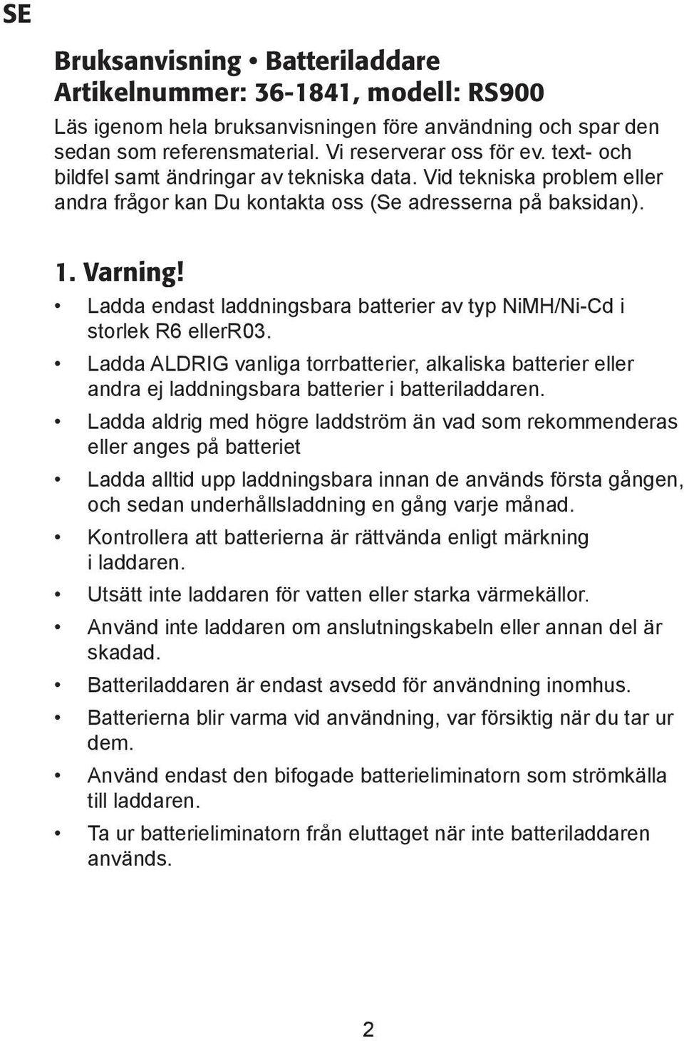 Ladda endast laddningsbara batterier av typ NiMH/Ni-Cd i storlek R6 ellerr03. Ladda ALDRIG vanliga torrbatterier, alkaliska batterier eller andra ej laddningsbara batterier i batteriladdaren.