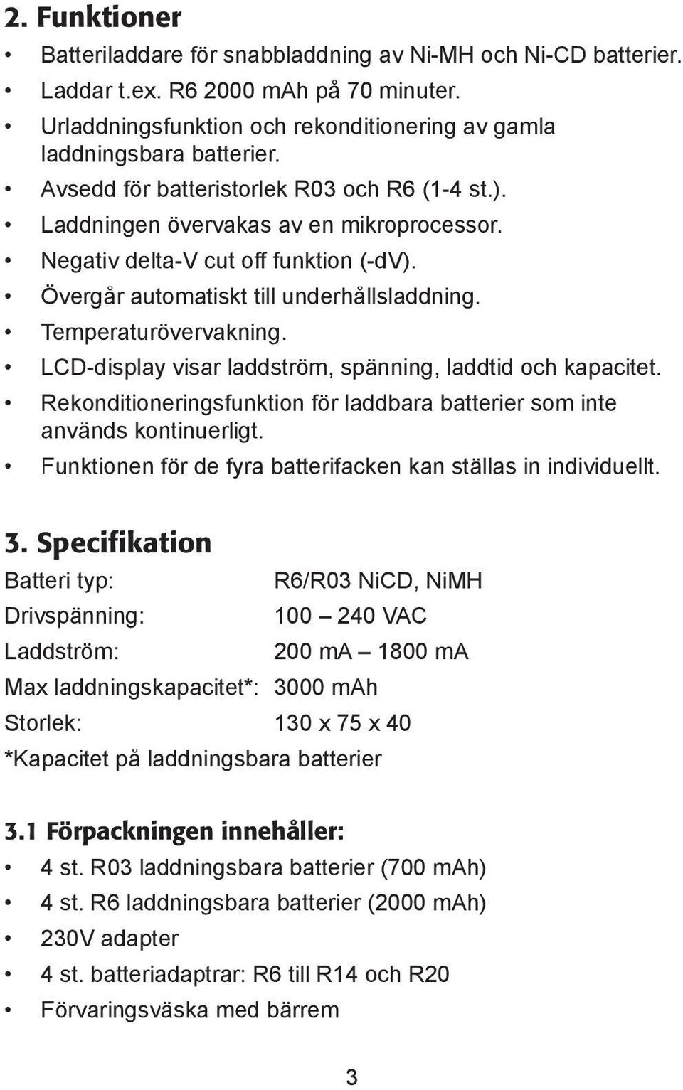 LCD-display visar laddström, spänning, laddtid och kapacitet. Rekonditioneringsfunktion fö r laddbara batterier som inte används kontinuerligt.