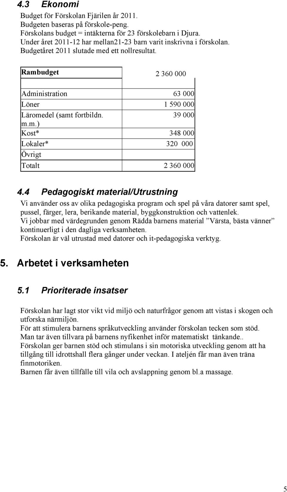 39 000 m.m.) Kost* 348 000 Lokaler* 320 000 Övrigt Totalt 2 360 000 4.