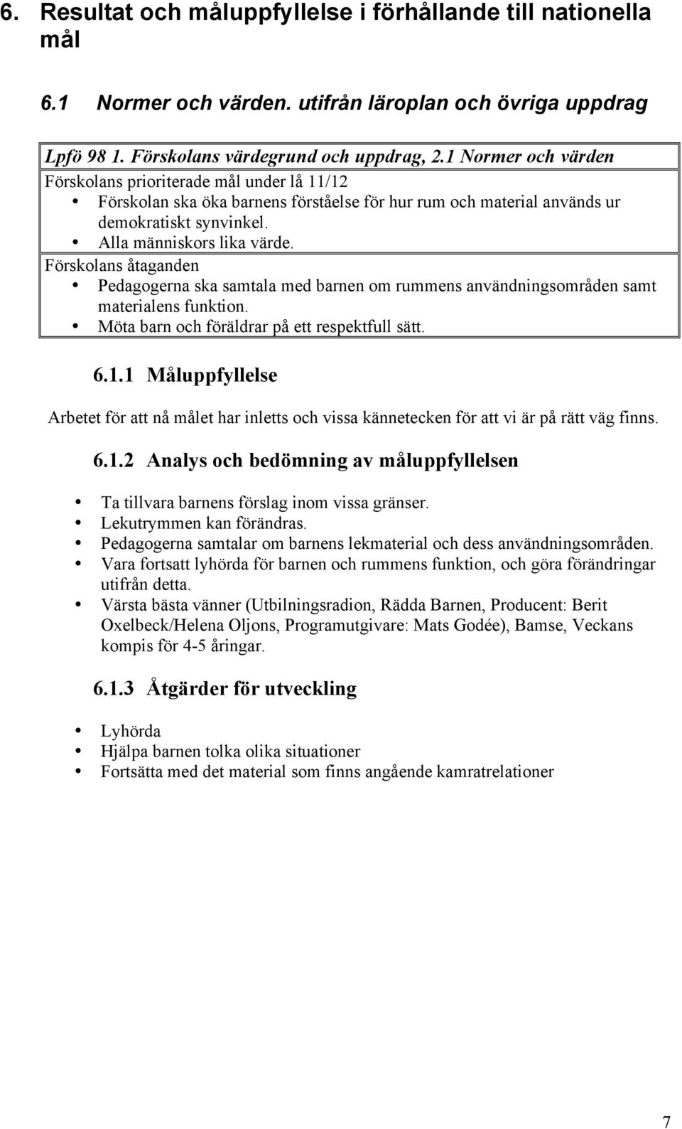 Förskolans åtaganden Pedagogerna ska samtala med barnen om rummens användningsområden samt materialens funktion. Möta barn och föräldrar på ett respektfull sätt. 6.1.