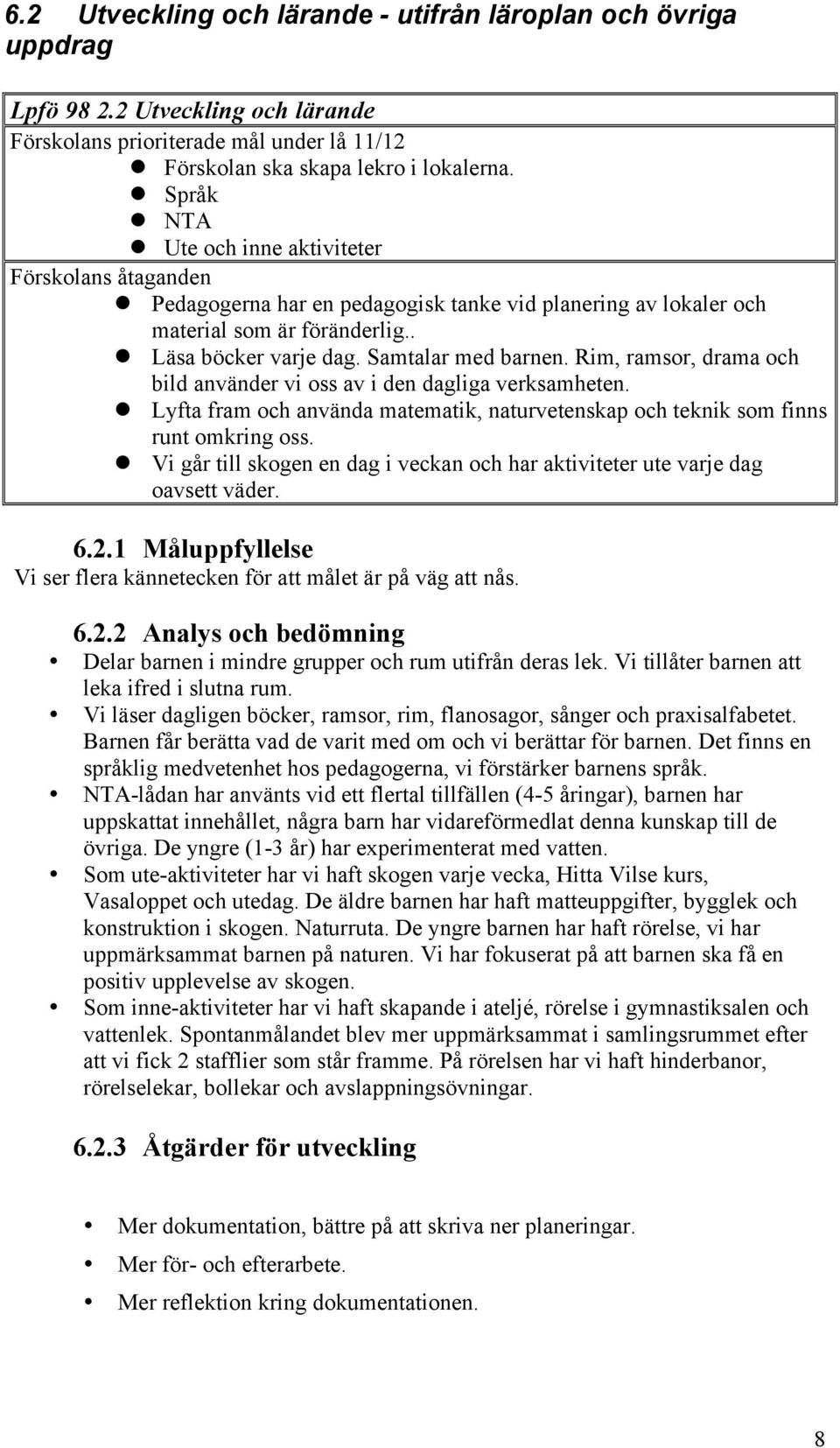 Rim, ramsor, drama och bild använder vi oss av i den dagliga verksamheten. Lyfta fram och använda matematik, naturvetenskap och teknik som finns runt omkring oss.