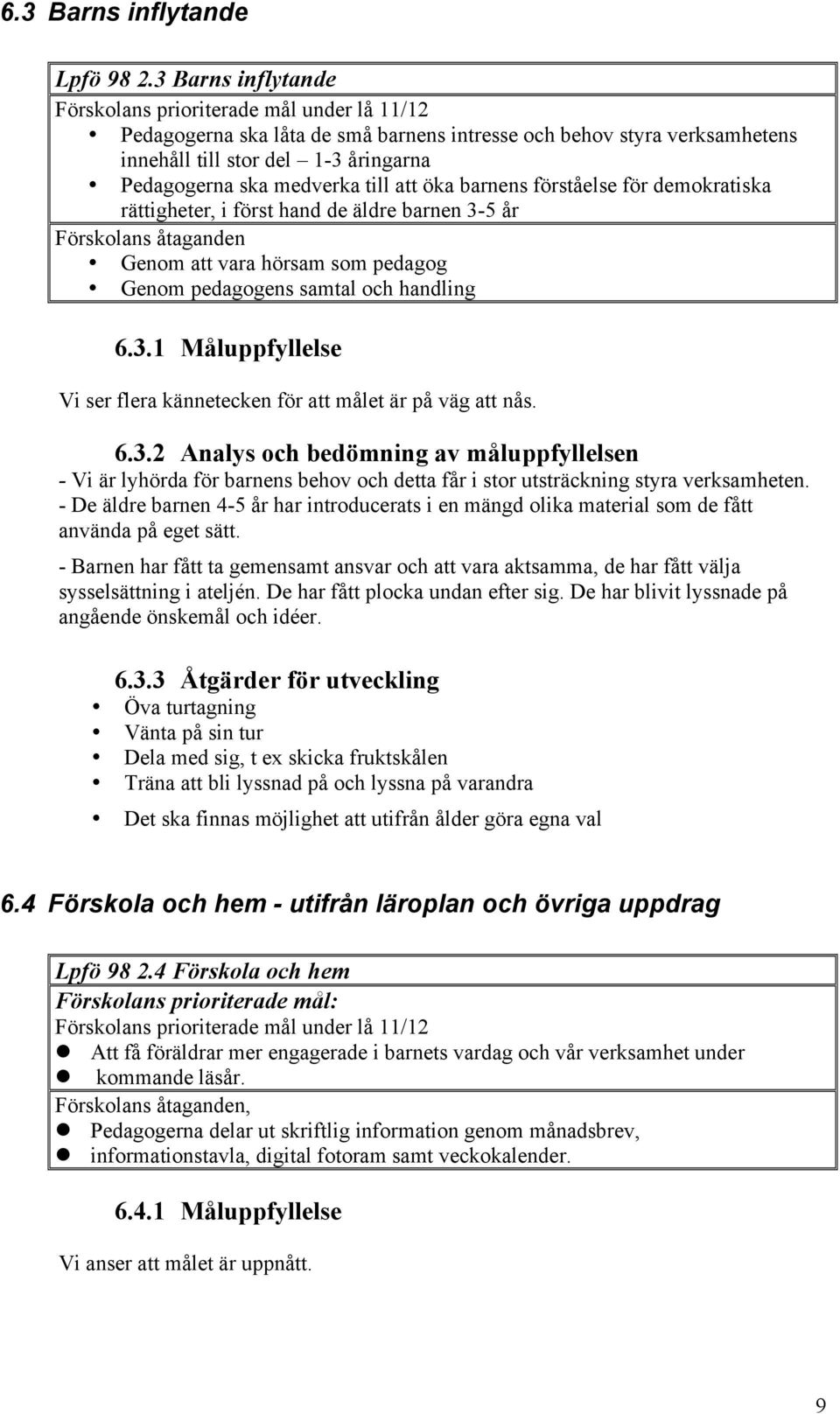 till att öka barnens förståelse för demokratiska rättigheter, i först hand de äldre barnen 3-5 år Förskolans åtaganden Genom att vara hörsam som pedagog Genom pedagogens samtal och handling 6.3.1 Måluppfyllelse Vi ser flera kännetecken för att målet är på väg att nås.