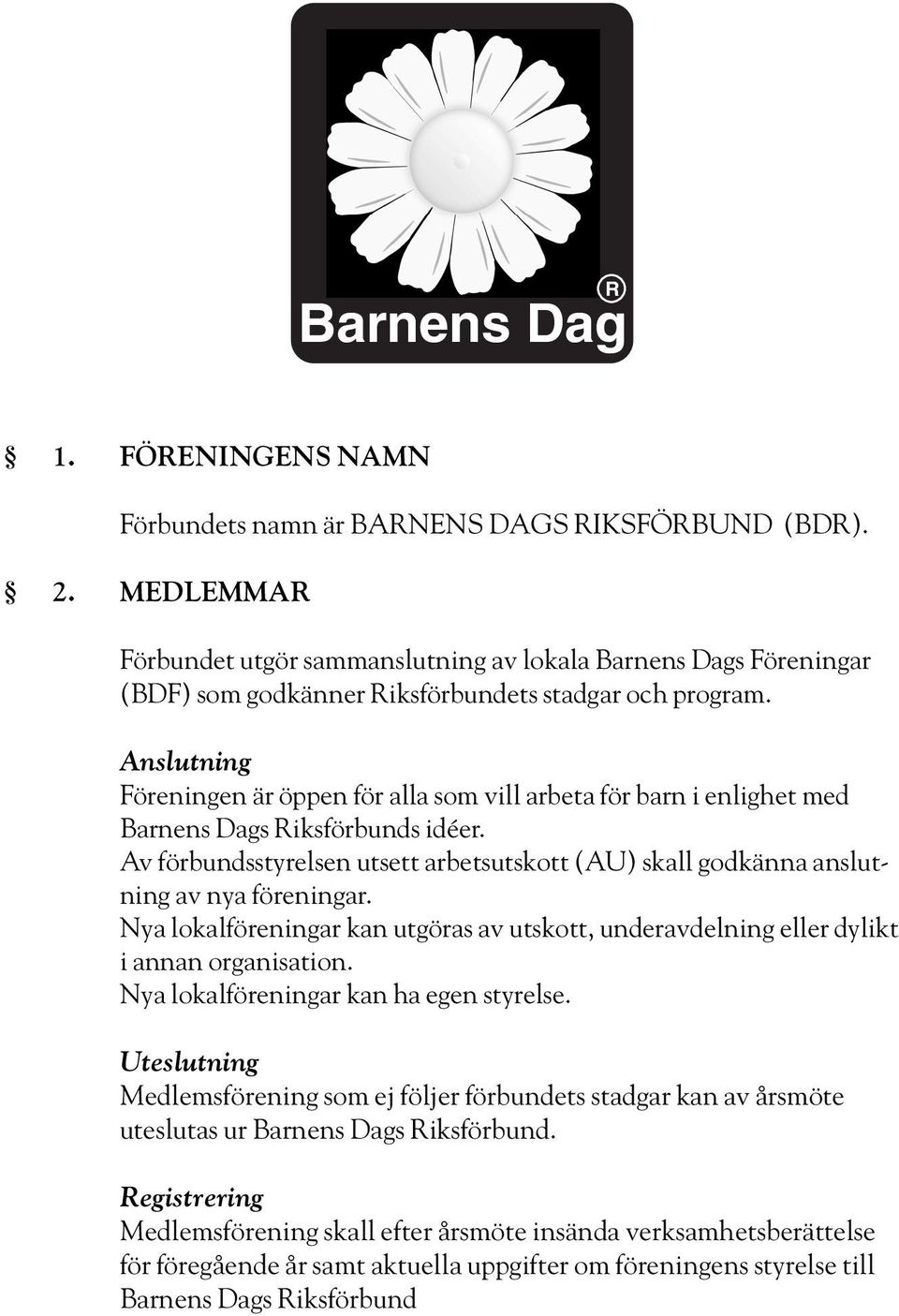 Anslutning Föreningen är öppen för alla som vill arbeta för barn i enlighet med Barnens Dags Riksförbunds idéer.