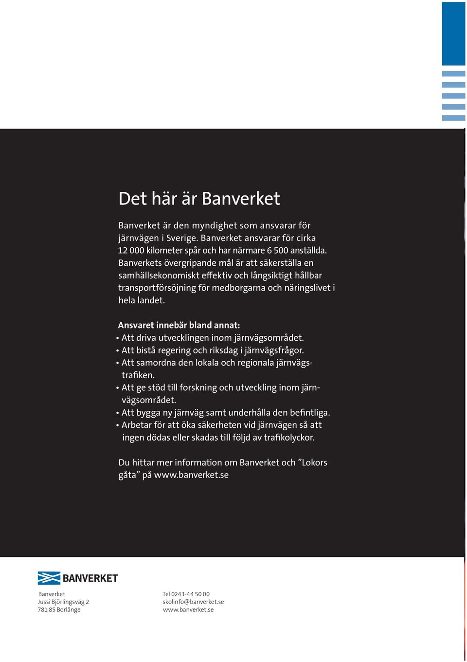 Ansvaret innebär bland annat: Att driva utvecklingen inom järnvägsområdet. Att bistå regering och riksdag i järnvägsfrågor. Att samordna den lokala och regionala järnvägstrafiken.