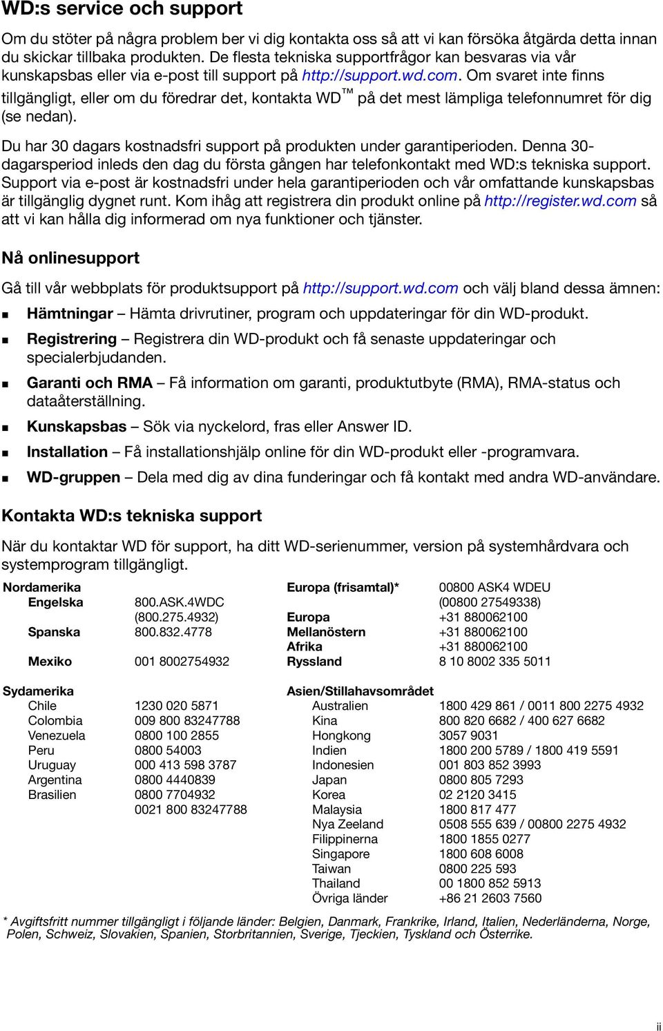 Om svaret inte finns tillgängligt, eller om du föredrar det, kontakta WD på det mest lämpliga telefonnumret för dig (se nedan). Du har 30 dagars kostnadsfri support på produkten under garantiperioden.