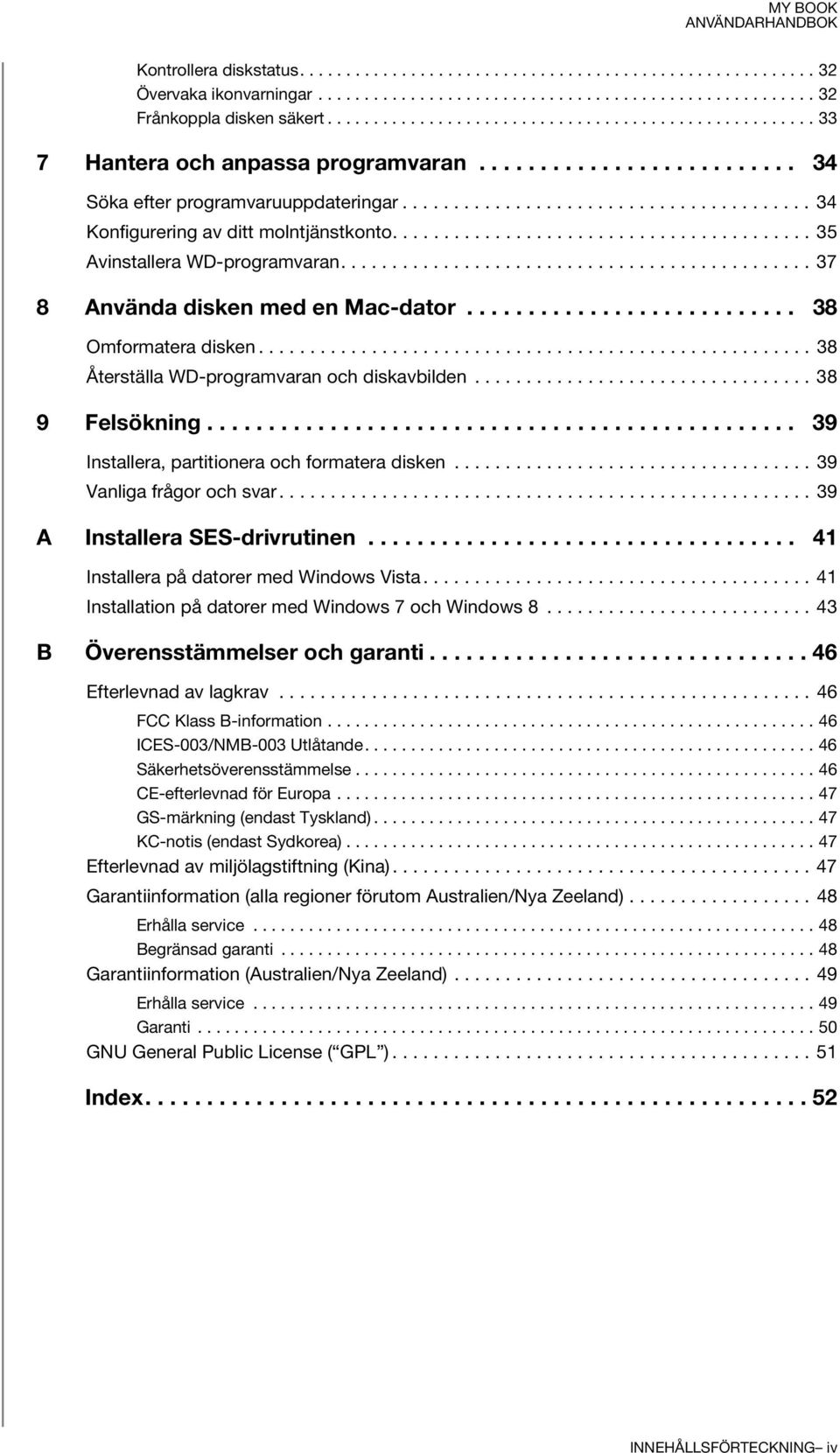 ........................................ 35 Avinstallera WD-programvaran.............................................. 37 8 Använda disken med en Mac-dator........................... 38 Omformatera disken.