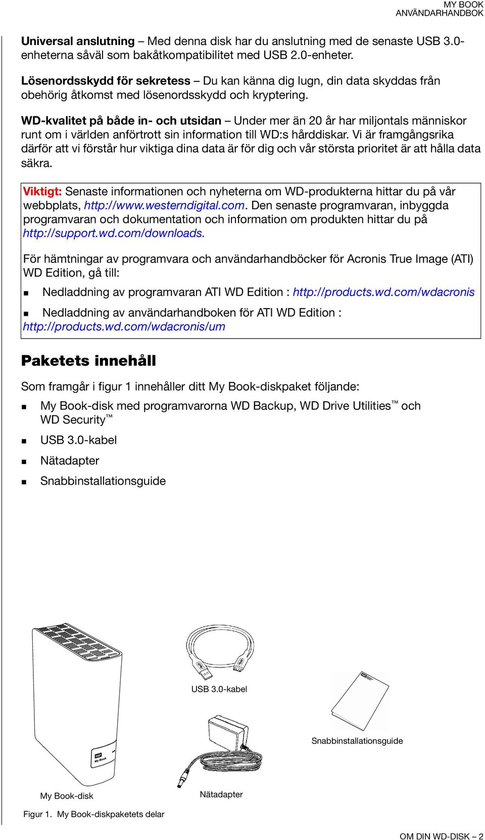 WD-kvalitet på både in- och utsidan Under mer än 20 år har miljontals människor runt om i världen anförtrott sin information till WD:s hårddiskar.