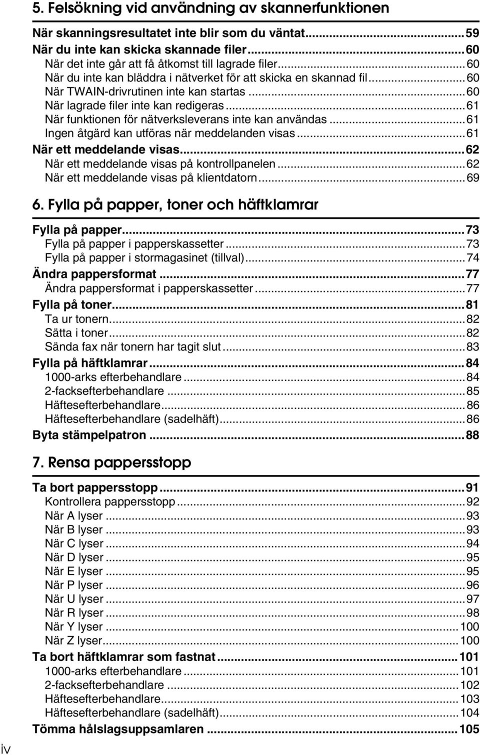 ..61 När funktionen för nätverksleverans inte kan användas...61 Ingen åtgärd kan utföras när meddelanden visas...61 När ett meddelande visas...62 När ett meddelande visas på kontrollpanelen.