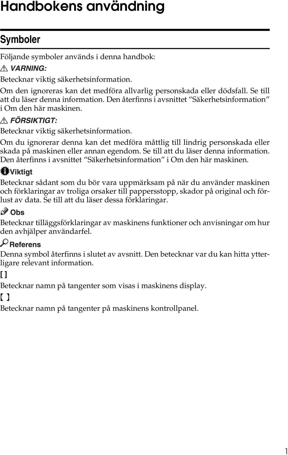 Om du ignorerar denna kan det medföra måttlig till lindrig personskada eller skada på maskinen eller annan egendom. Se till att du läser denna information.