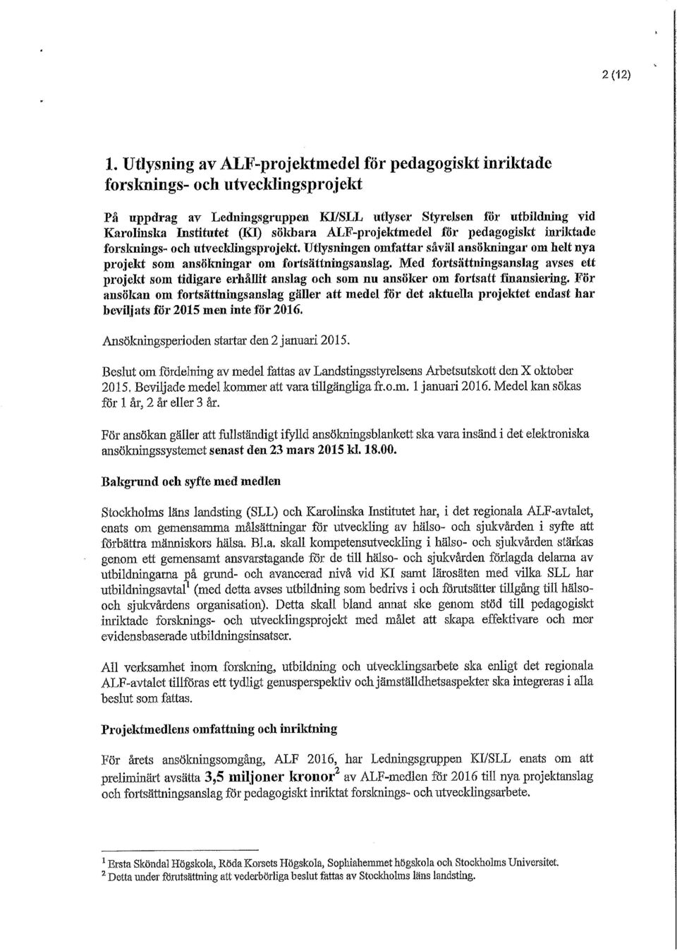 ALF-projektmedel för pedagogiskt inriktade forsknings- och utvecldingsprojekt Utlysningen omfattar såväl ansökningar om helt nya projekt som ansökningar om fortsättningsanslag.