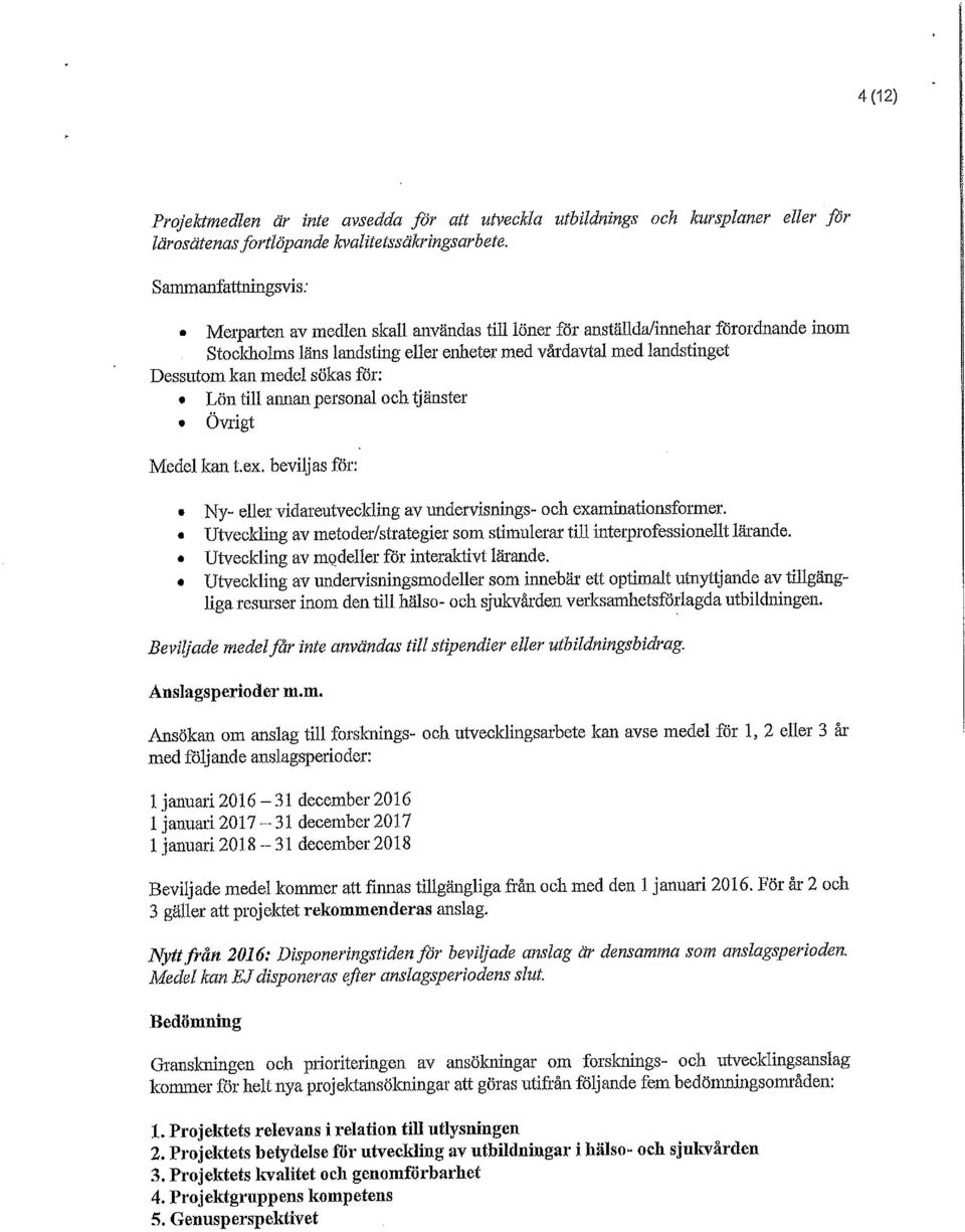 sökas för: Lön till annan personal och tjänster Övrigt Medel kan t ex. beviljas för Ny- eller vidareutveckling av undervisnings- och examinationsformer.