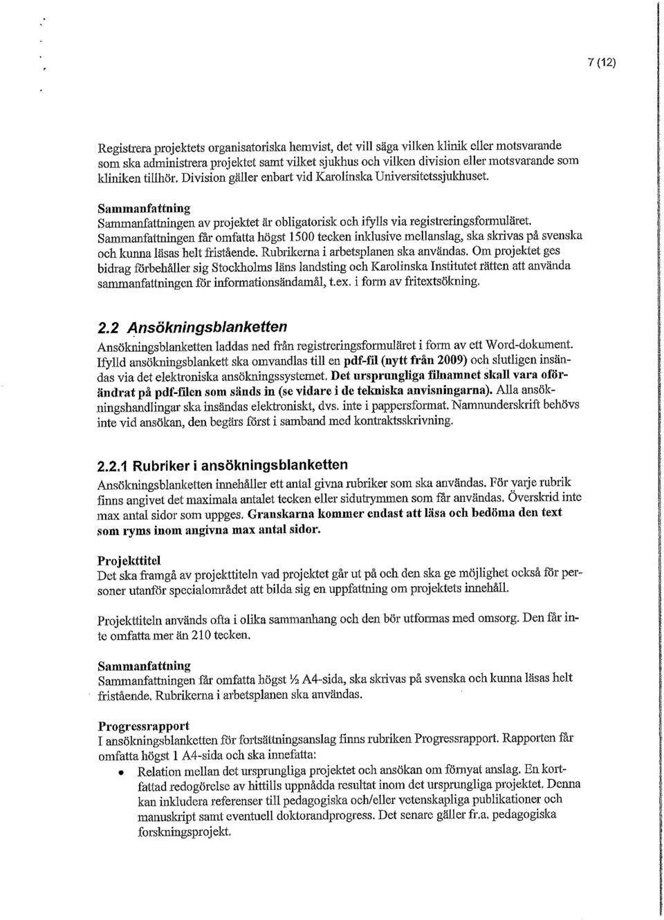 Sammanfattningen får omfatta högst 1500 tecken inklusive mellanslag, ska skrivas på svenska och kunna läsas helt fristående. Rubrikerna i arbetsplanen ska användas.