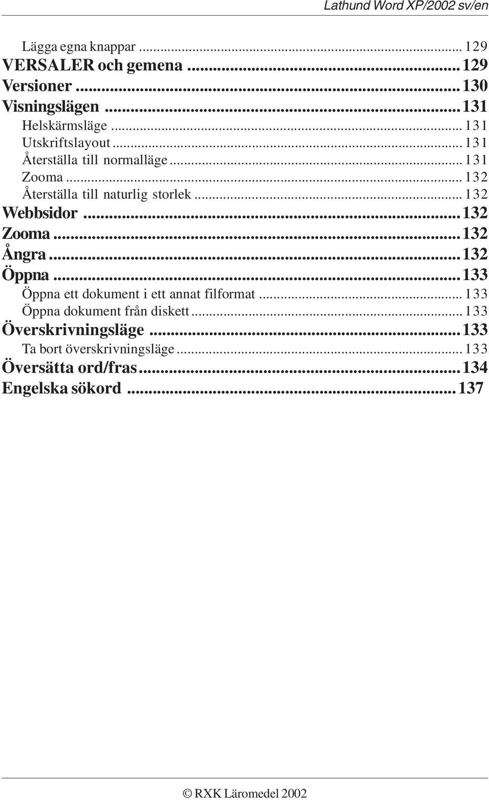 .. 132 Webbsidor...132 Zooma...132 Ångra...132 Öppna...133 Öppna ett dokument i ett annat filformat.