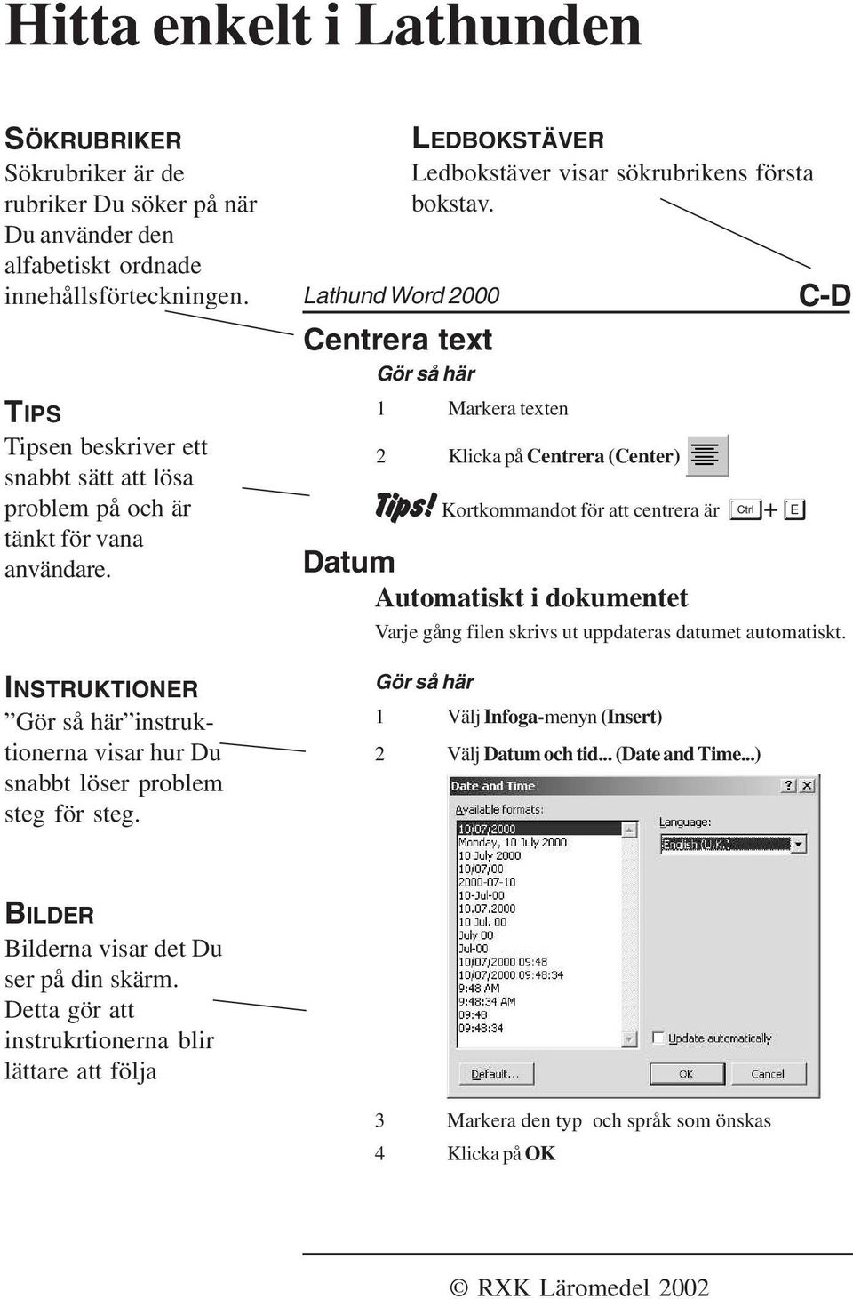 Lathund Word 2000 Centrera text Gör så här LEDBOKSTÄVER Ledbokstäver visar sökrubrikens första bokstav. 1 Markera texten 2 Klicka på Centrera (Center) Tips!