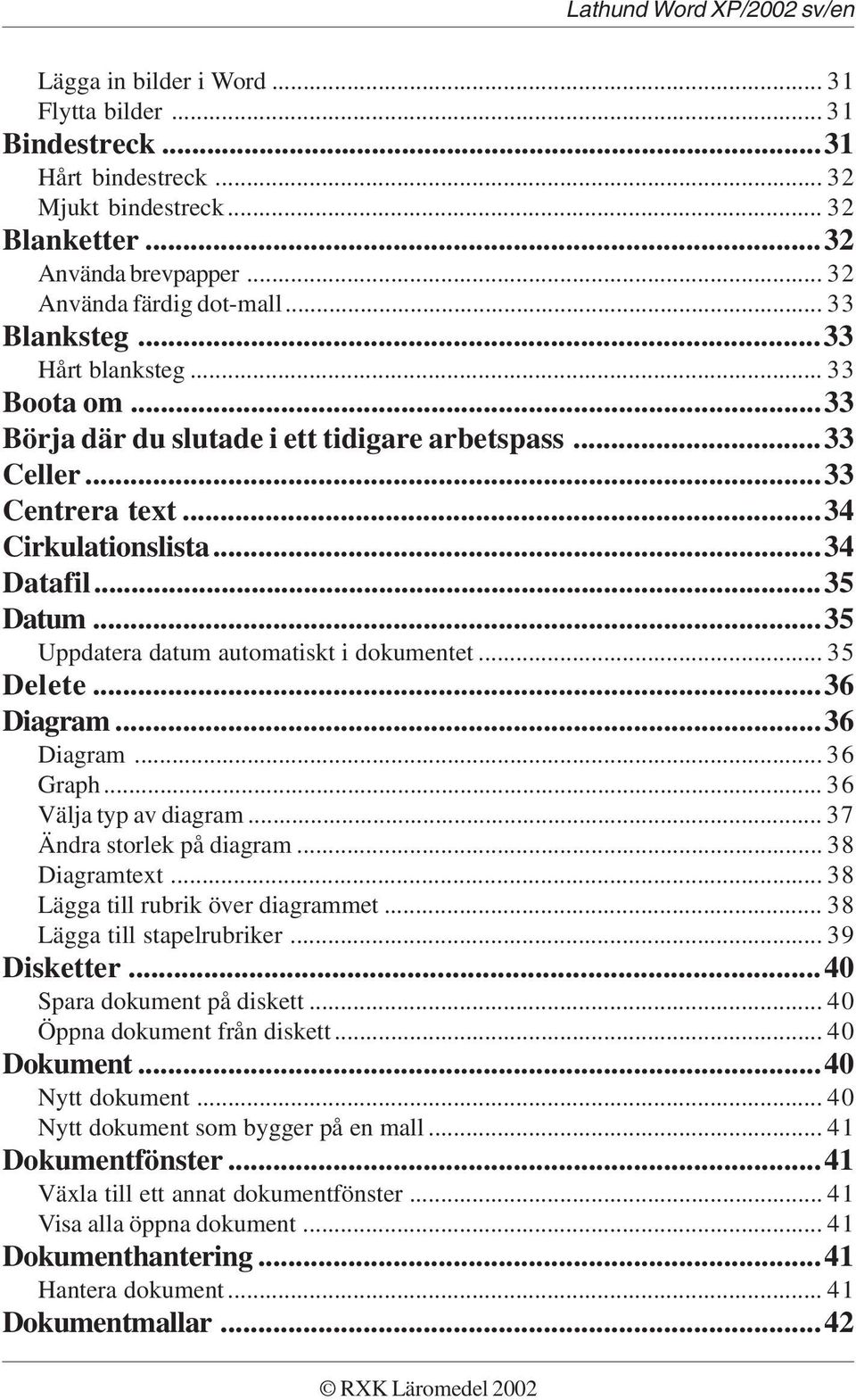 ..35 Uppdatera datum automatiskt i dokumentet... 35 Delete...36 Diagram...36 Diagram... 36 Graph... 36 Välja typ av diagram... 37 Ändra storlek på diagram... 38 Diagramtext.